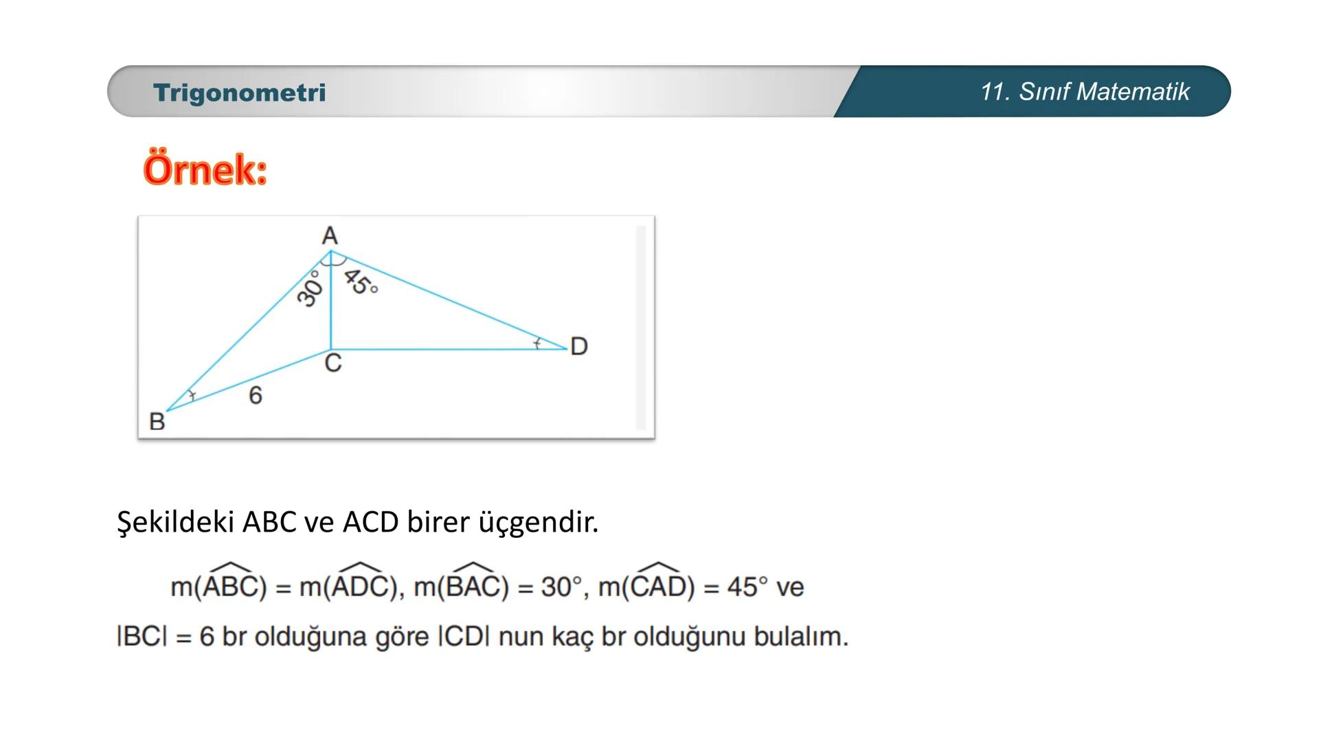 ÜRKIYE YETI
MILLI
*
BAKANLIĞI
MATEMATİK
11. SINIF
TRIGONOMETRİ
Sinüs Teoremi Trigonometri
Sinüs Teoremi
Bir üçgende her kenarın uzunluğu, ka