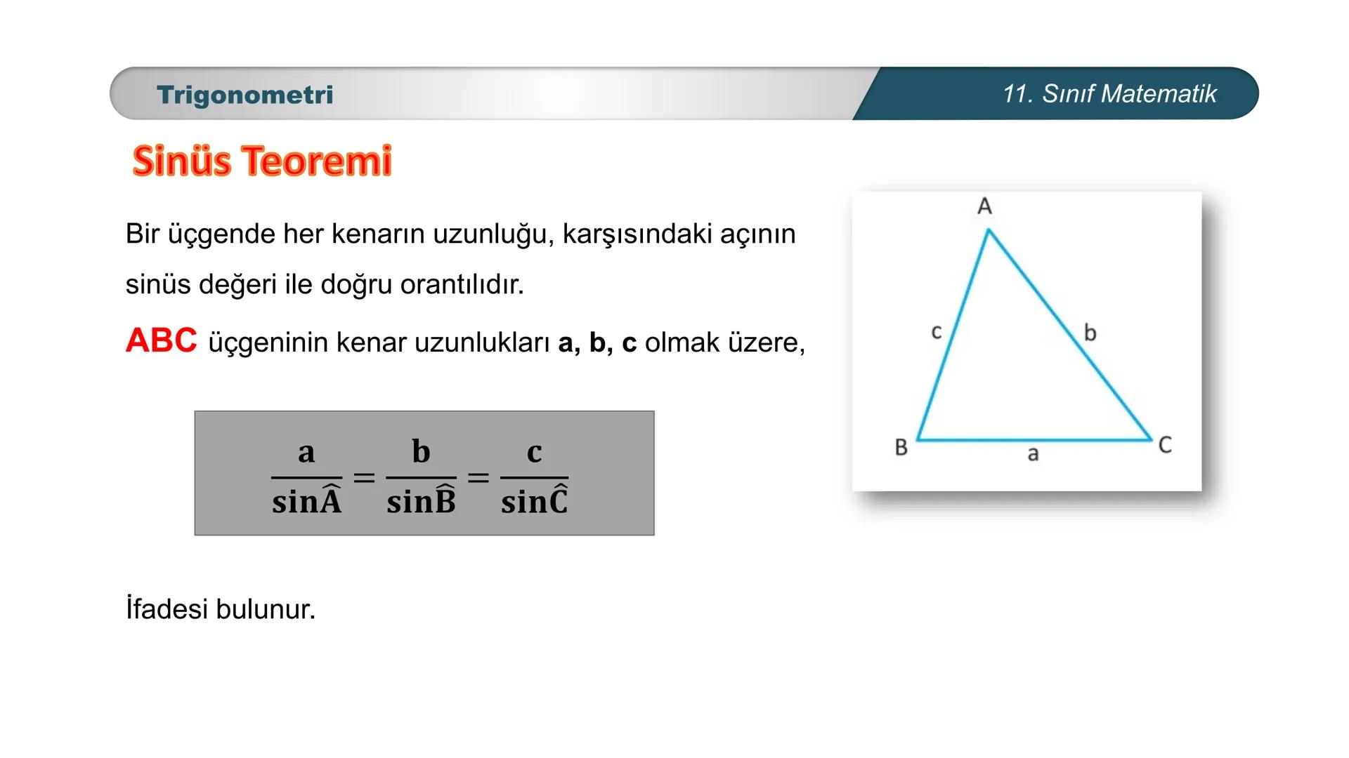 ÜRKIYE YETI
MILLI
*
BAKANLIĞI
MATEMATİK
11. SINIF
TRIGONOMETRİ
Sinüs Teoremi Trigonometri
Sinüs Teoremi
Bir üçgende her kenarın uzunluğu, ka