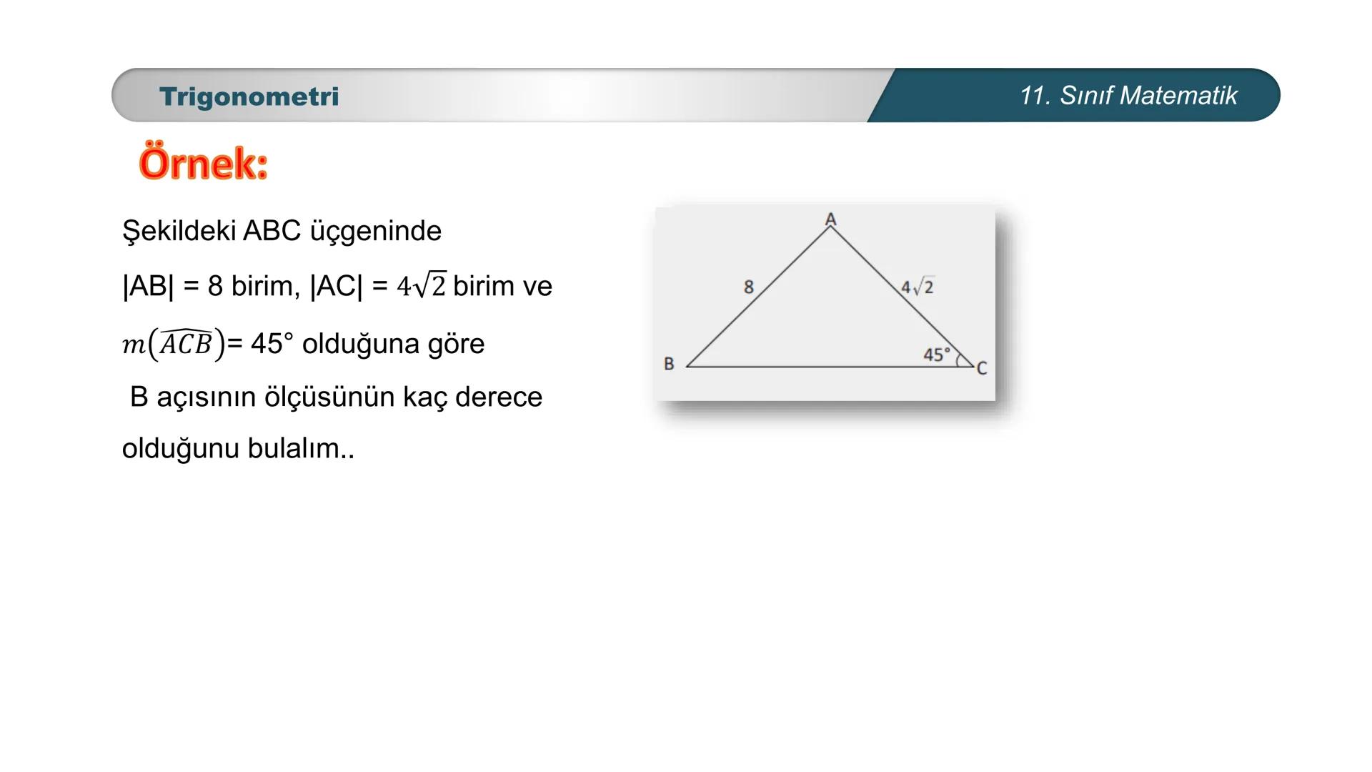 ÜRKIYE YETI
MILLI
*
BAKANLIĞI
MATEMATİK
11. SINIF
TRIGONOMETRİ
Sinüs Teoremi Trigonometri
Sinüs Teoremi
Bir üçgende her kenarın uzunluğu, ka