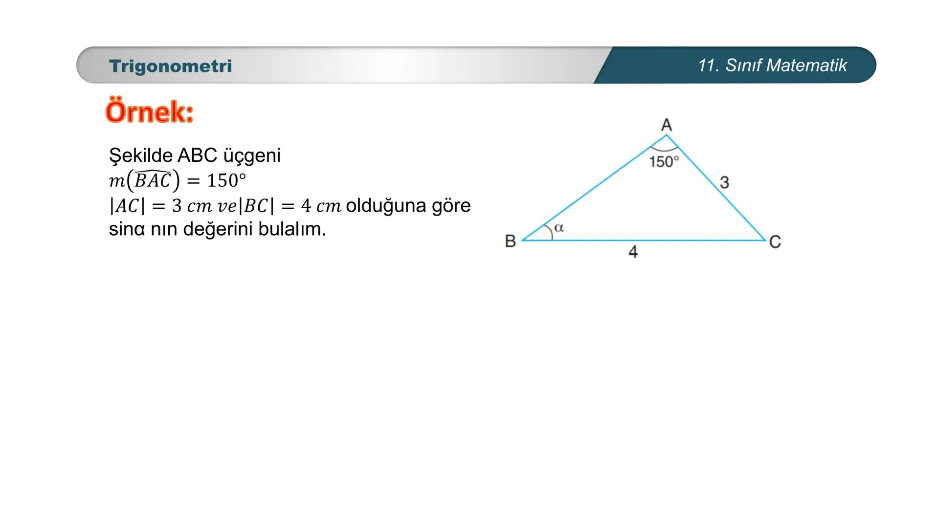 ÜRKIYE YETI
MILLI
*
BAKANLIĞI
MATEMATİK
11. SINIF
TRIGONOMETRİ
Sinüs Teoremi Trigonometri
Sinüs Teoremi
Bir üçgende her kenarın uzunluğu, ka