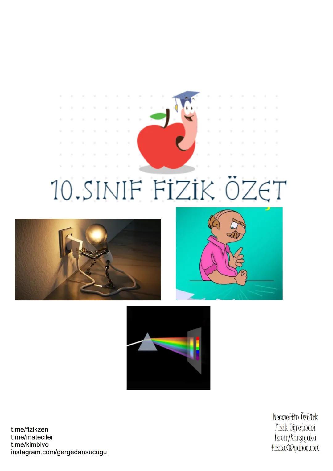 10.SINIF FİZİK ÖZET
t.me/fizikzen
t.me/mateciler
t.me/kimbiyo
instagram.com/gergedansucugu
Necmettin Öztürk
Fizik Öğretmeni
İzmir/Karşıyaka