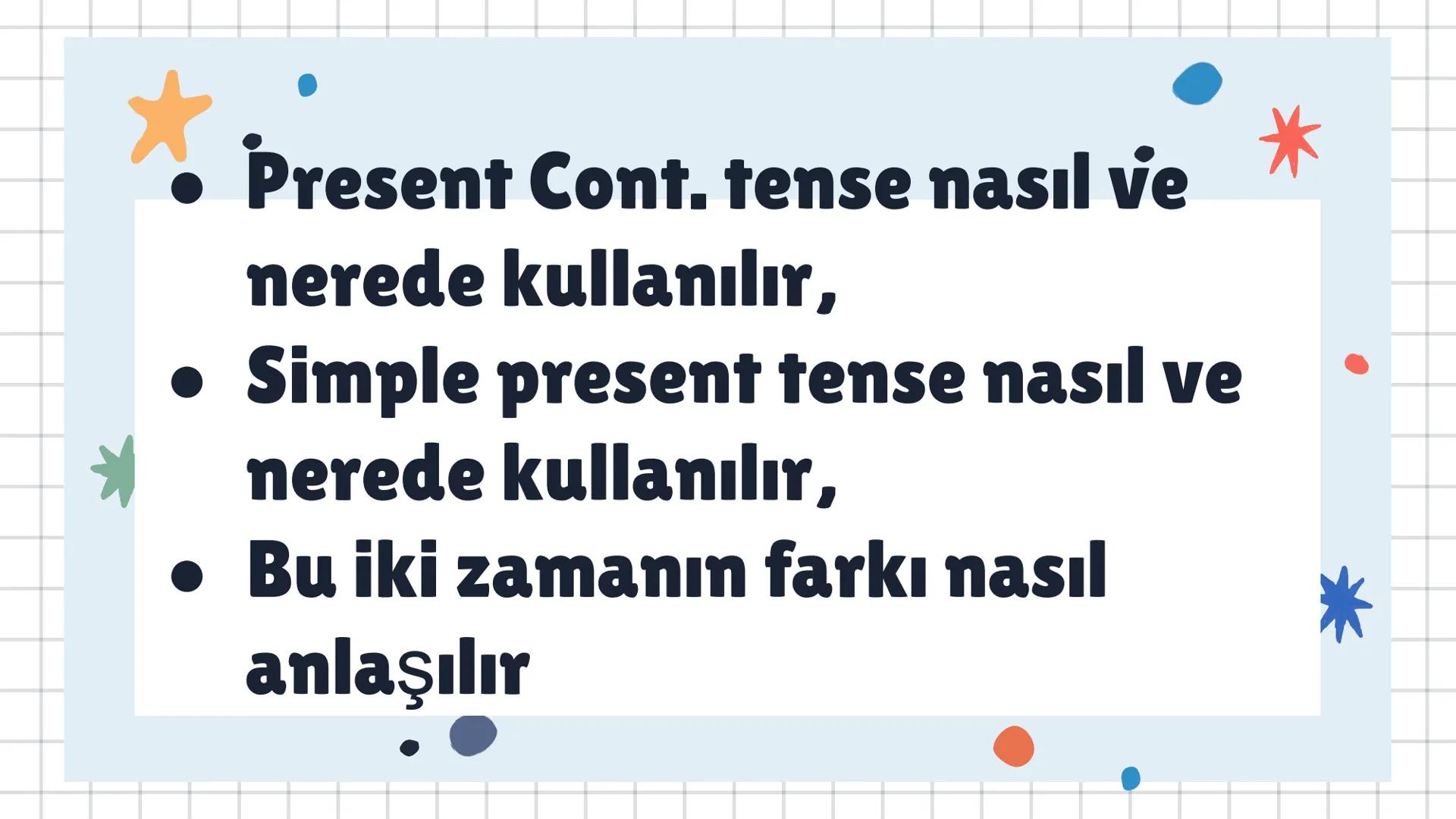 # Present
# Continuous or
# Simple Present
# Tense # Herkese selam!Bu slaytta neler öğreneceğiz önce ona bakalım - Present Cont. tense na