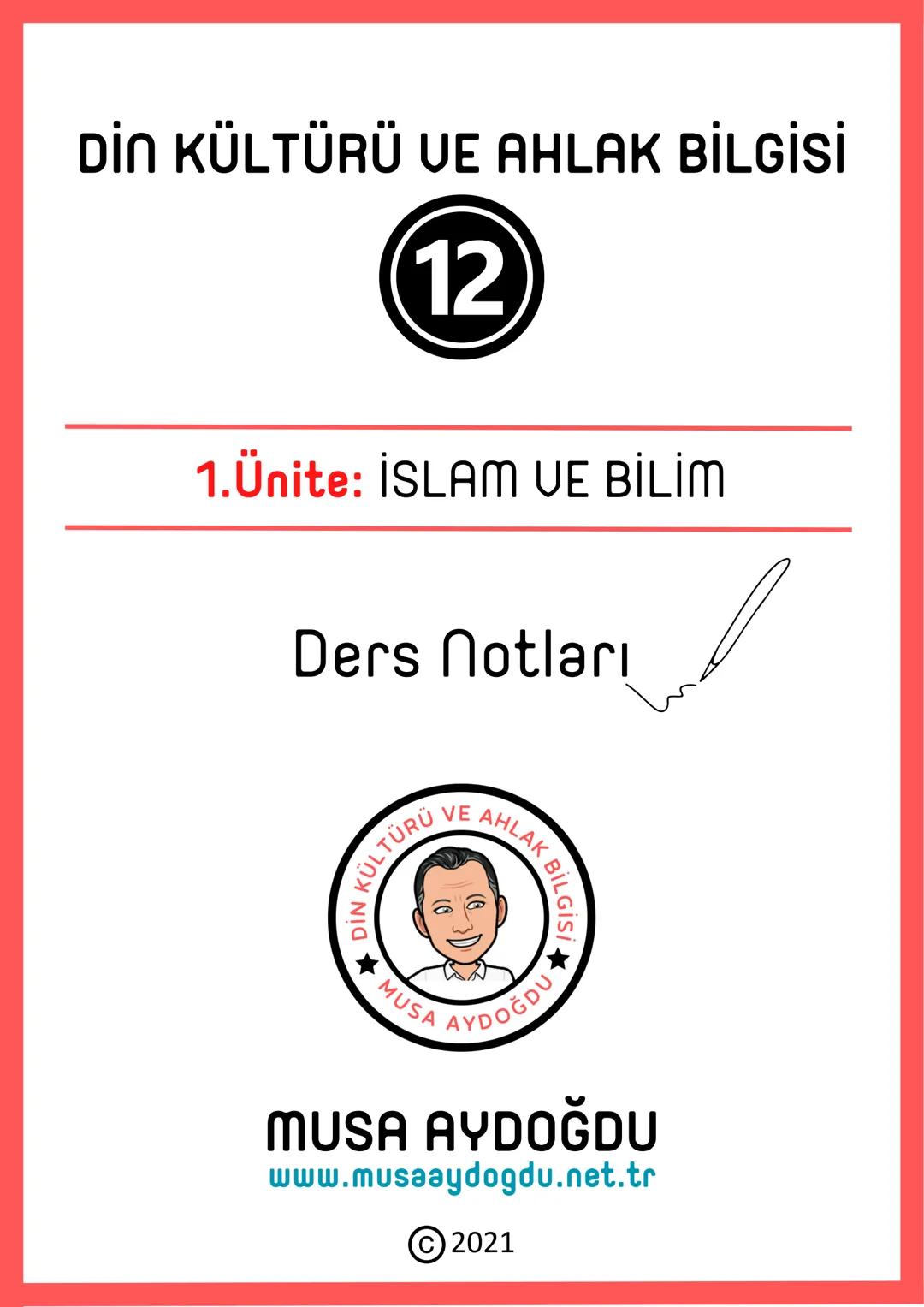DİN KÜLTÜRÜ VE AHLAK BİLGİSİ
12
1.Ünite: İSLAM VE BİLİM
Ders Notları
TÜRÜ VE AHLAK B
★
◆ MUSA AYDOĞDU
MUSA AYDOĞDU
www.musaaydogdu.net.