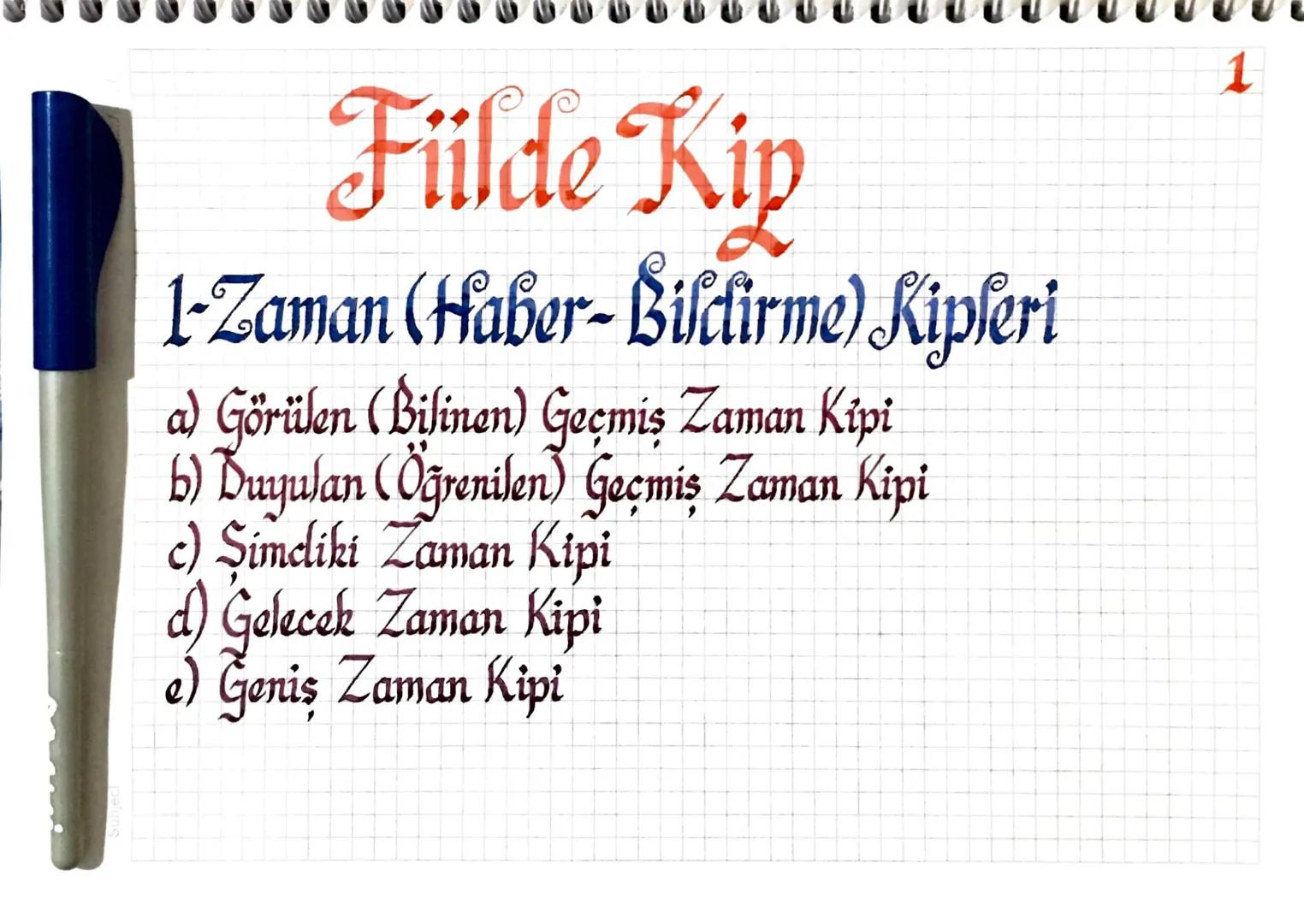 Füilde Kip
1-Zaman (Haber-Bildirme) Kipleri
a) Görülen (Bilinen) Geçmiş Zaman Kipi
b) Duyulan (Öğrenilen) Geçmiş Zaman Kipi
c) Şimdiki Zam