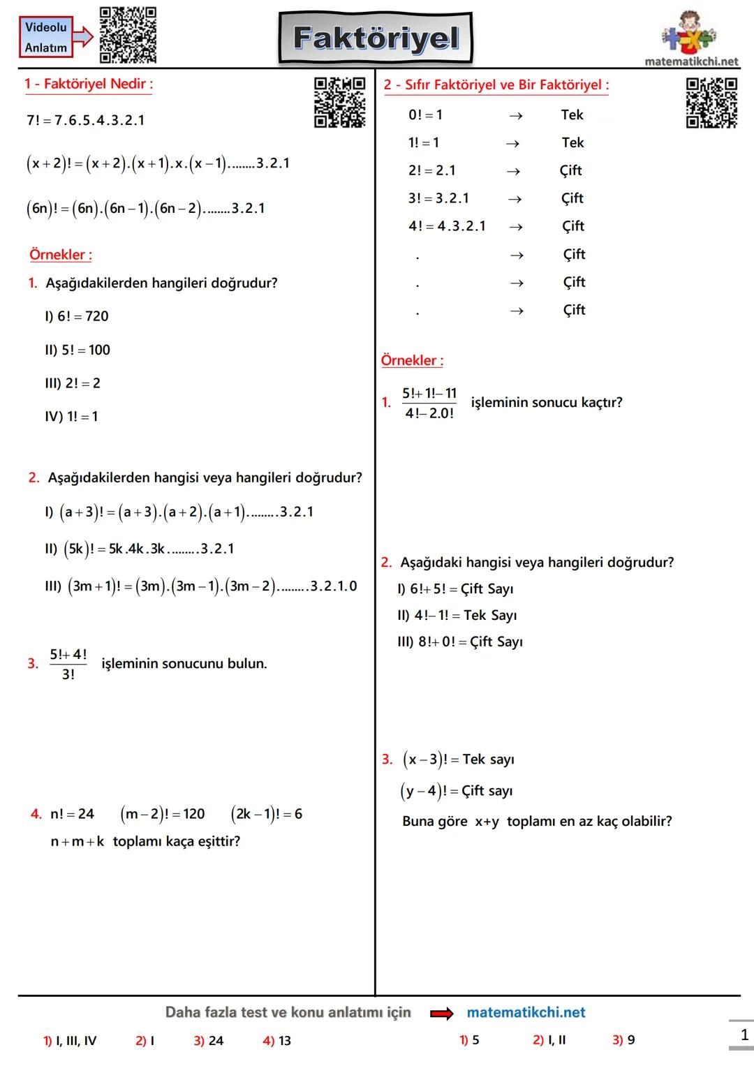 Videolu
Anlatım
1 - Faktöriyel Nedir:
$7! = 7.6.5.4.3.2.1$
$(x+2)! = (x+2).(x+1).x.(x-1).........3.2.1$
$(6n)! = (6n).(6n-1).(6n-2).....
