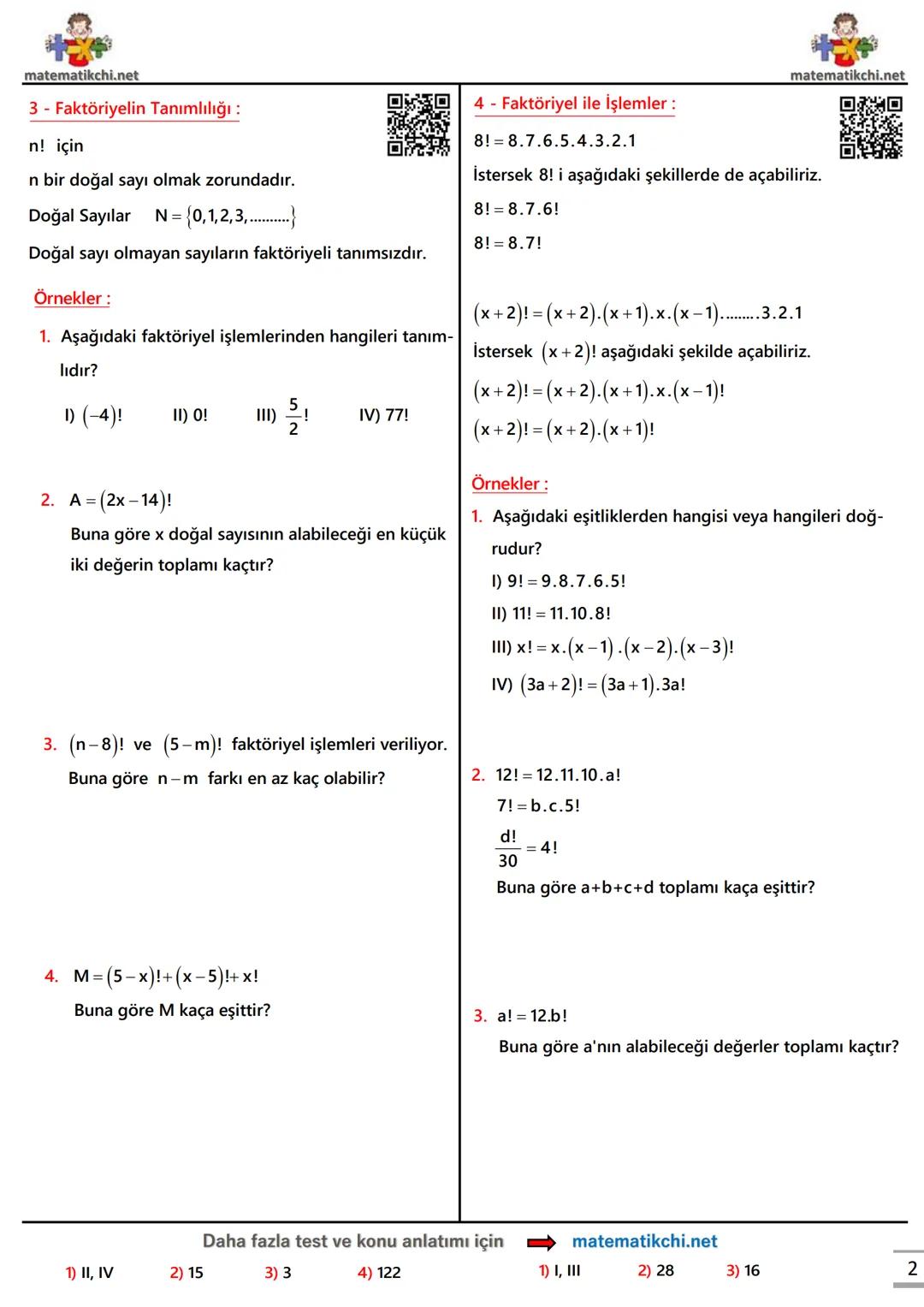 Videolu
Anlatım
1 - Faktöriyel Nedir:
$7! = 7.6.5.4.3.2.1$
$(x+2)! = (x+2).(x+1).x.(x-1).........3.2.1$
$(6n)! = (6n).(6n-1).(6n-2).....