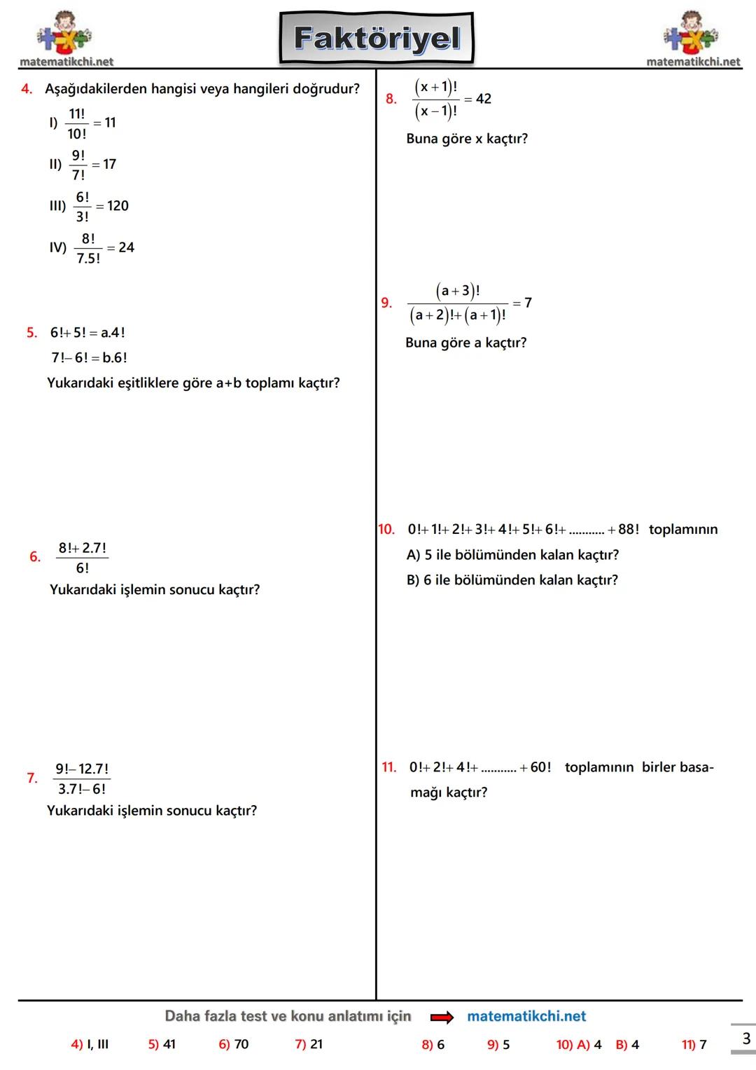 Videolu
Anlatım
1 - Faktöriyel Nedir:
$7! = 7.6.5.4.3.2.1$
$(x+2)! = (x+2).(x+1).x.(x-1).........3.2.1$
$(6n)! = (6n).(6n-1).(6n-2).....