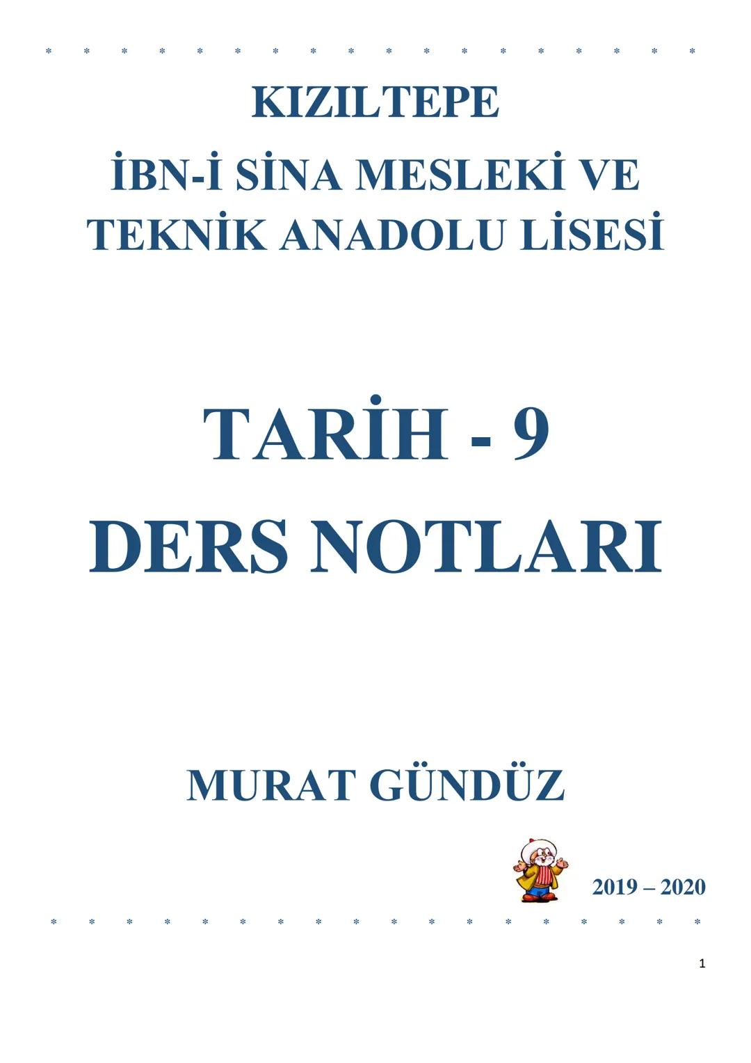 KIZILTEPE
İBN-İ SİNA MESLEKİ VE
TEKNİK ANADOLU LİSESİ
TARİH - 9
DERS NOTLARI
MURAT GÜNDÜZ
*
2019-2020
*
*
1 TARİHİN TANIMI
TARİH: Geçmiş zam