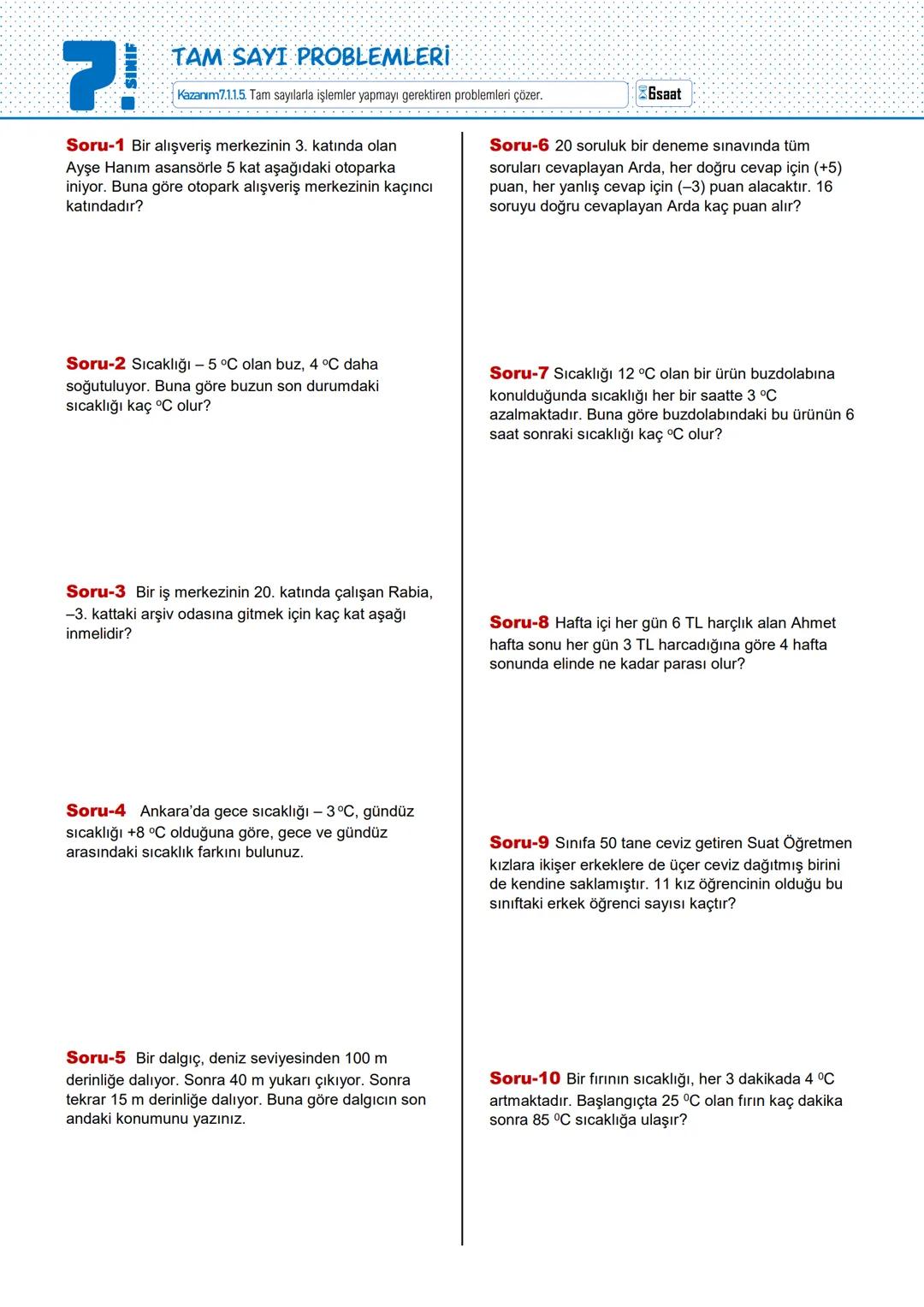 7!
☐ SINIF
TAM SAYI PROBLEMLERİ
Kazanım7.1.1.5. Tam sayılarla işlemler yapmayı gerektiren problemleri çözer.
Soru-1 Bir alışveriş merkezinin