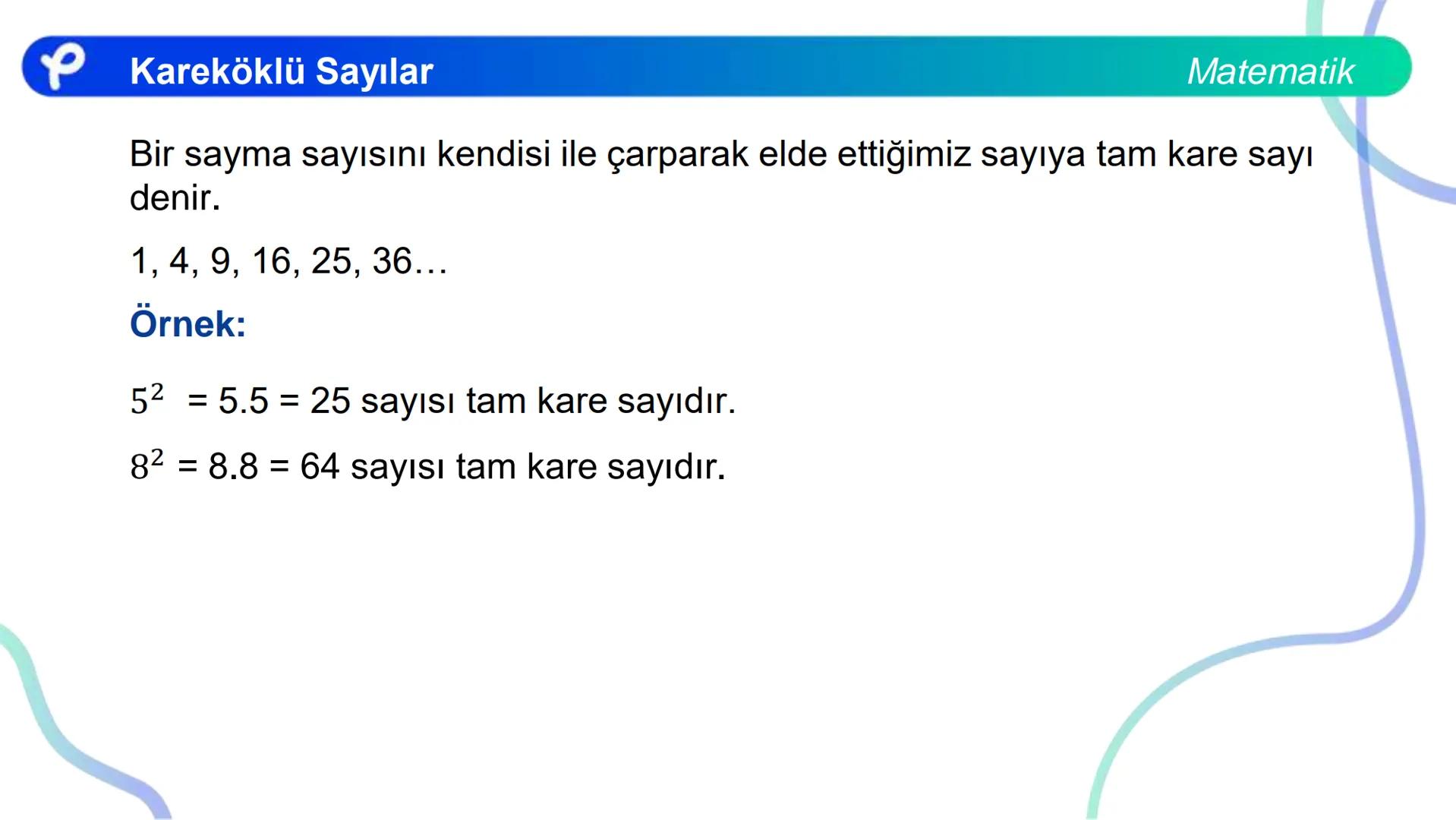 # MATEMATİK
KAREKÖKLÜ SAYILAR
Pakodemy Kareköklü Sayılar
Matematik
Bir sayma sayısını kendisi ile çarparak elde ettiğimiz sayıya tam kar
