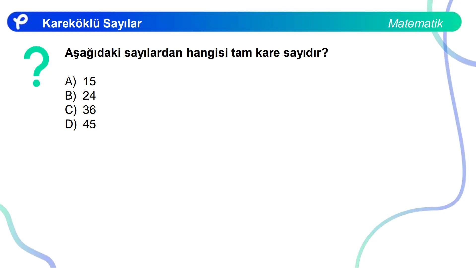 # MATEMATİK
KAREKÖKLÜ SAYILAR
Pakodemy Kareköklü Sayılar
Matematik
Bir sayma sayısını kendisi ile çarparak elde ettiğimiz sayıya tam kar