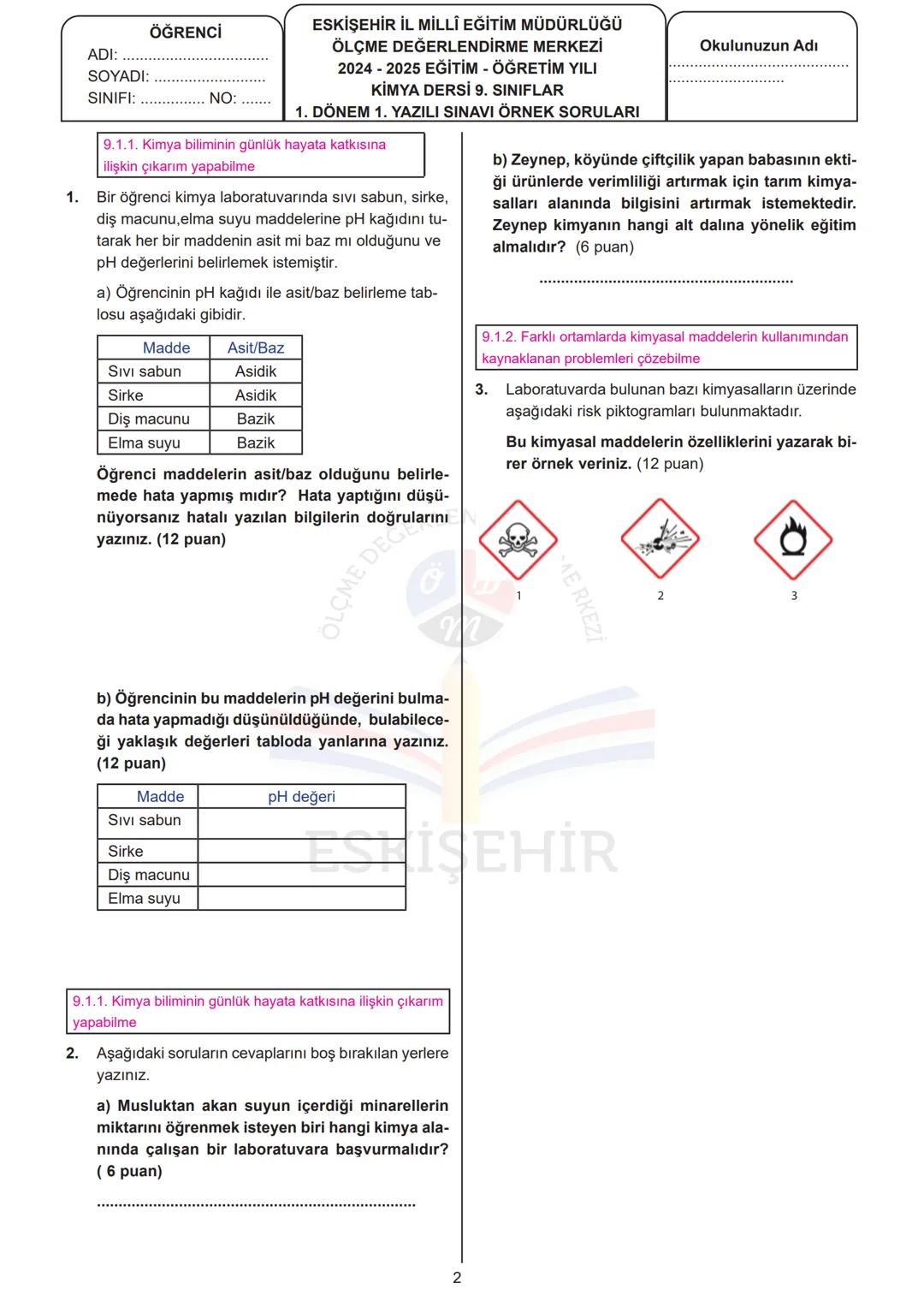 ADI:
SOYADI:
SINIFI:
ÖĞRENCİ
NO:
ESKİŞEHİR İL MİLLÎ EĞİTİM MÜDÜRLÜĞÜ
ÖLÇME DEĞERLENDİRME MERKEZİ
2024-2025 EĞİTİM - ÖĞRETİM YILI
KİMYA DER