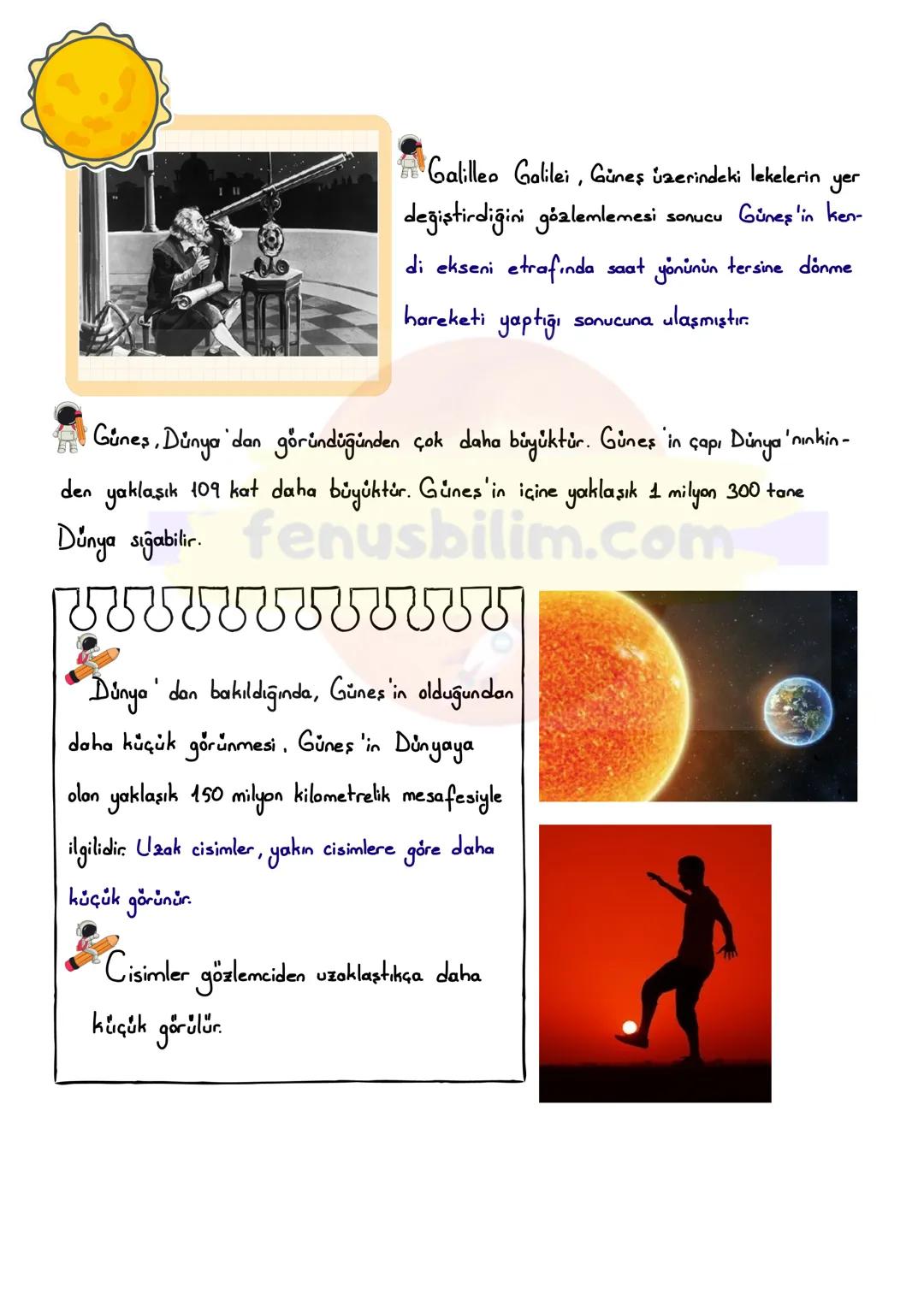 # GÖKYÜZÜNDEKİ KOMŞUMUZ GÜNEŞ
Kendi enerjisini kendi içinde üreten, çevresine Isı ve ışık yayan, kü-
resel şekilli, doğal gök cisimlerine y