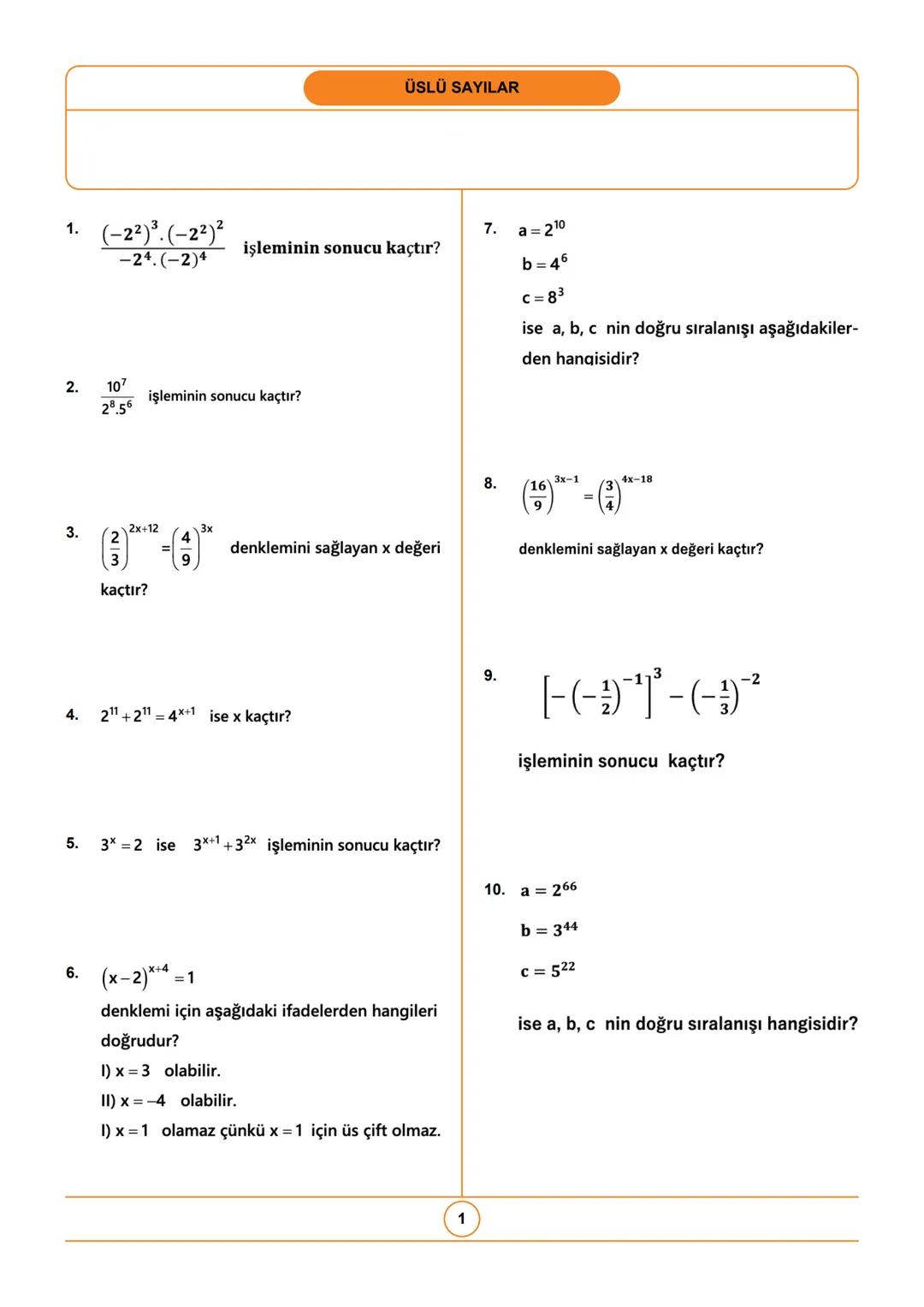 # ÜSLÜ SAYILAR
1. $\frac{(-2^2)^3 \cdot (-2^2)^2}{-2^4 \cdot (-2)^4}$ işleminin sonucu kaçtır?
2. $\frac{10^7}{2^8 \cdot 5^6}$ işleminin s