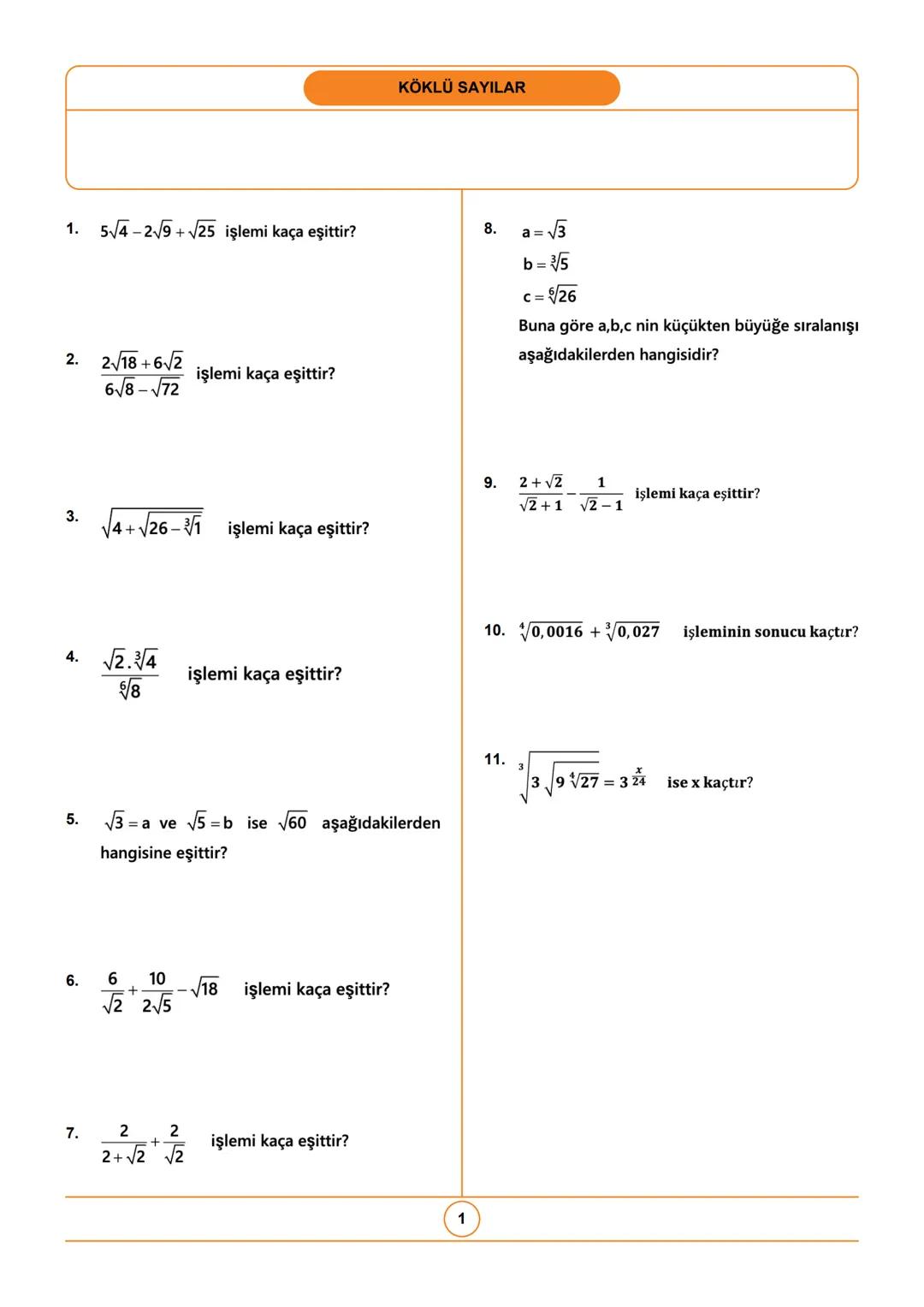 # KÖKLÜ SAYILAR
1. $5\sqrt{4} - 2\sqrt{9} + \sqrt{25}$ işlemi kaça eşittir?
2. $\frac{2\sqrt{18} + 6\sqrt{2}}{6\sqrt{8} - \sqrt{72}}$ iş