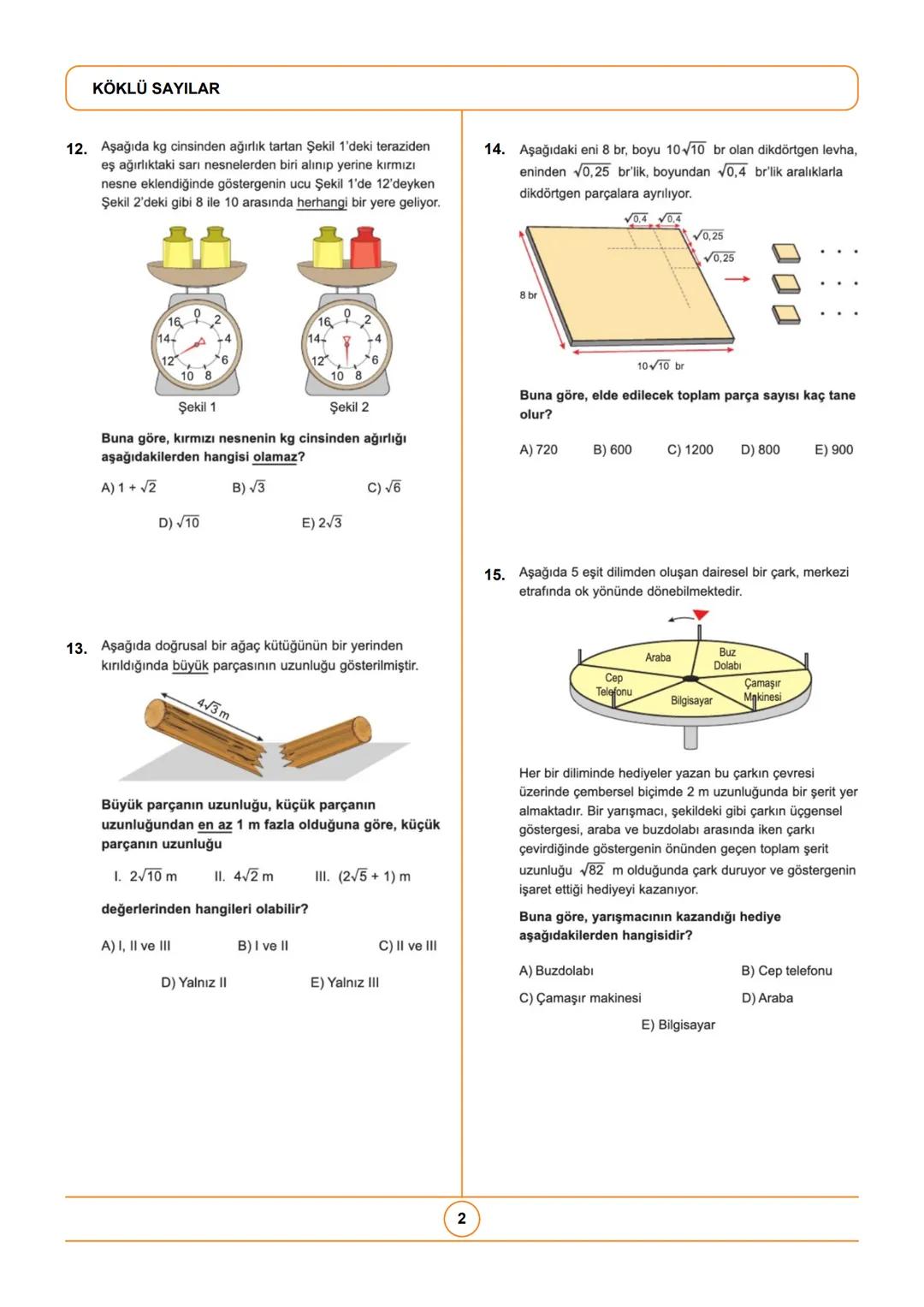 # KÖKLÜ SAYILAR
1. $5\sqrt{4} - 2\sqrt{9} + \sqrt{25}$ işlemi kaça eşittir?
2. $\frac{2\sqrt{18} + 6\sqrt{2}}{6\sqrt{8} - \sqrt{72}}$ iş