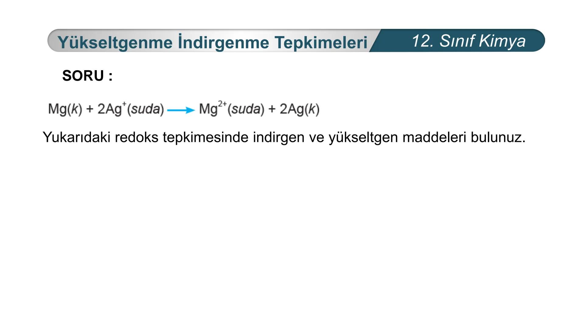 TÜRKIYE CUMHURIYETI
BAKANLIGI
MILLI
*
*
KİMYA
12. SINIF
KİMYA VE ELEKTRİK
İndirgenme Yükseltgenme
Tepkimeleri Yükseltgenme İndirgenme Tepkim