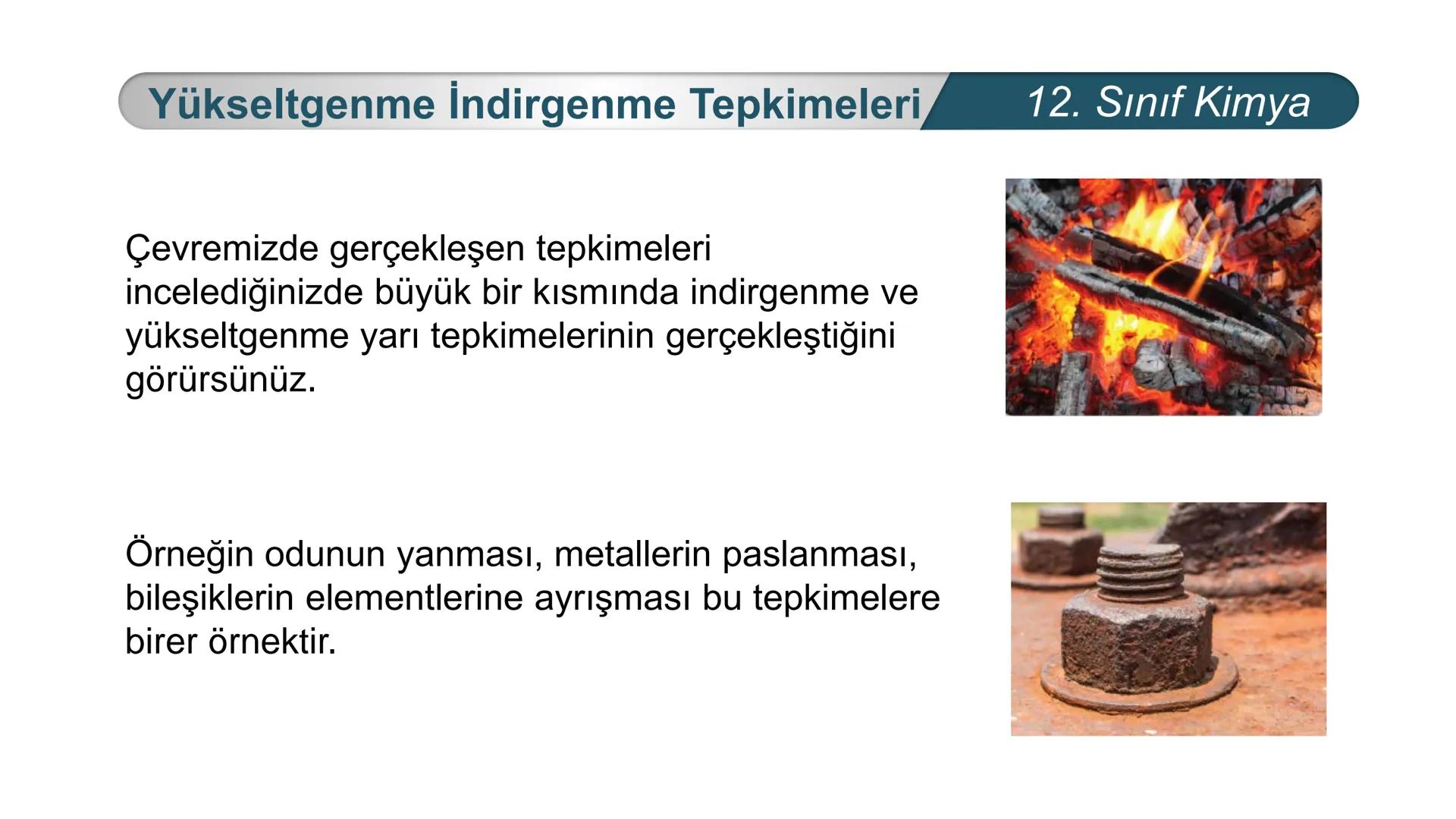 TÜRKIYE CUMHURIYETI
BAKANLIGI
MILLI
*
*
KİMYA
12. SINIF
KİMYA VE ELEKTRİK
İndirgenme Yükseltgenme
Tepkimeleri Yükseltgenme İndirgenme Tepkim