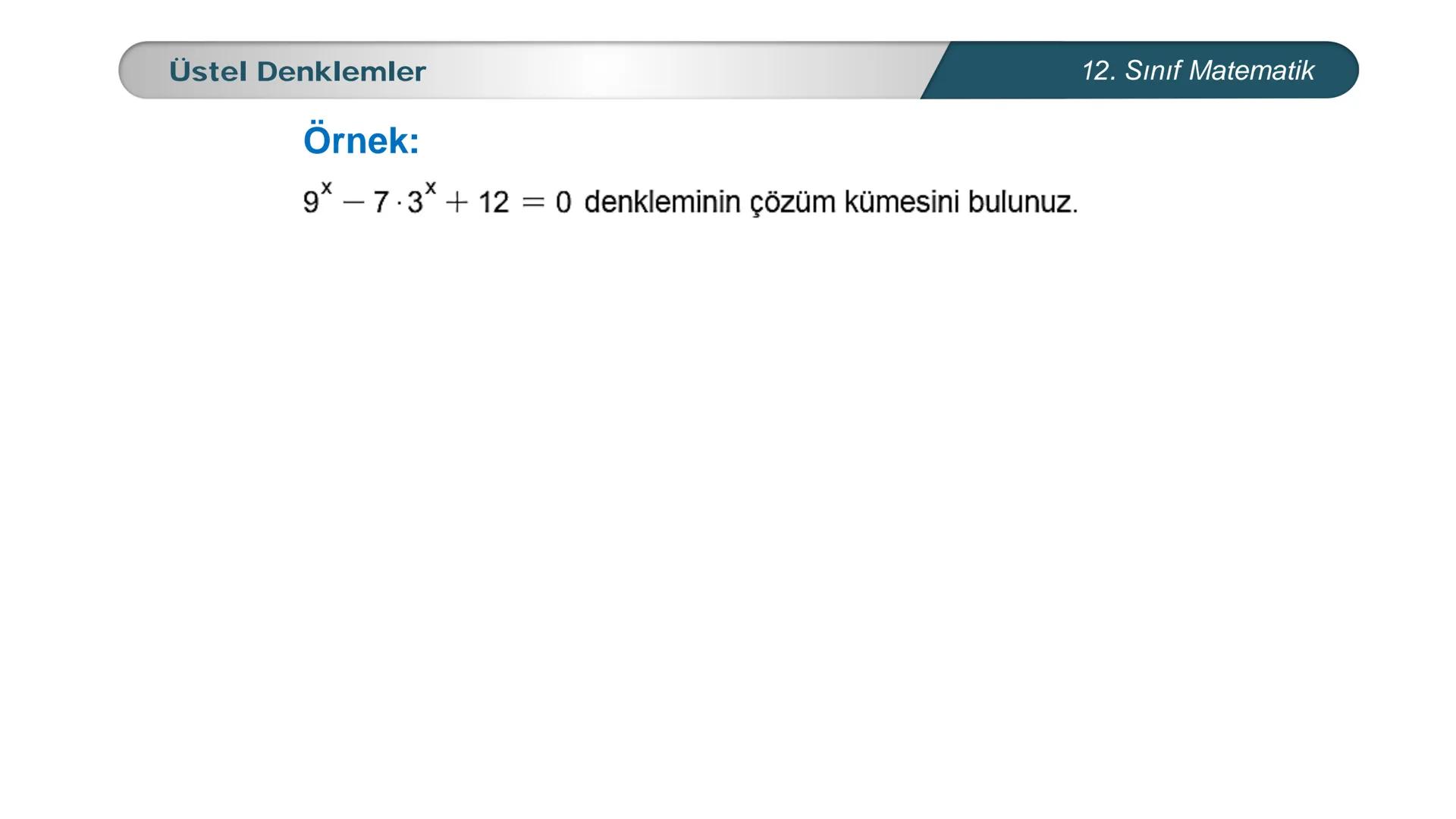 MILLI E
*
*
TÜRKİYE CUMHURIYETI
BAKANLIGI
MATEMATİK
12. SINIF
ÜSTEL VE LOGARİTMİK FONKSİYONLAR
Üstel, Logaritmik Denklemler ve Eşitsizlikler
