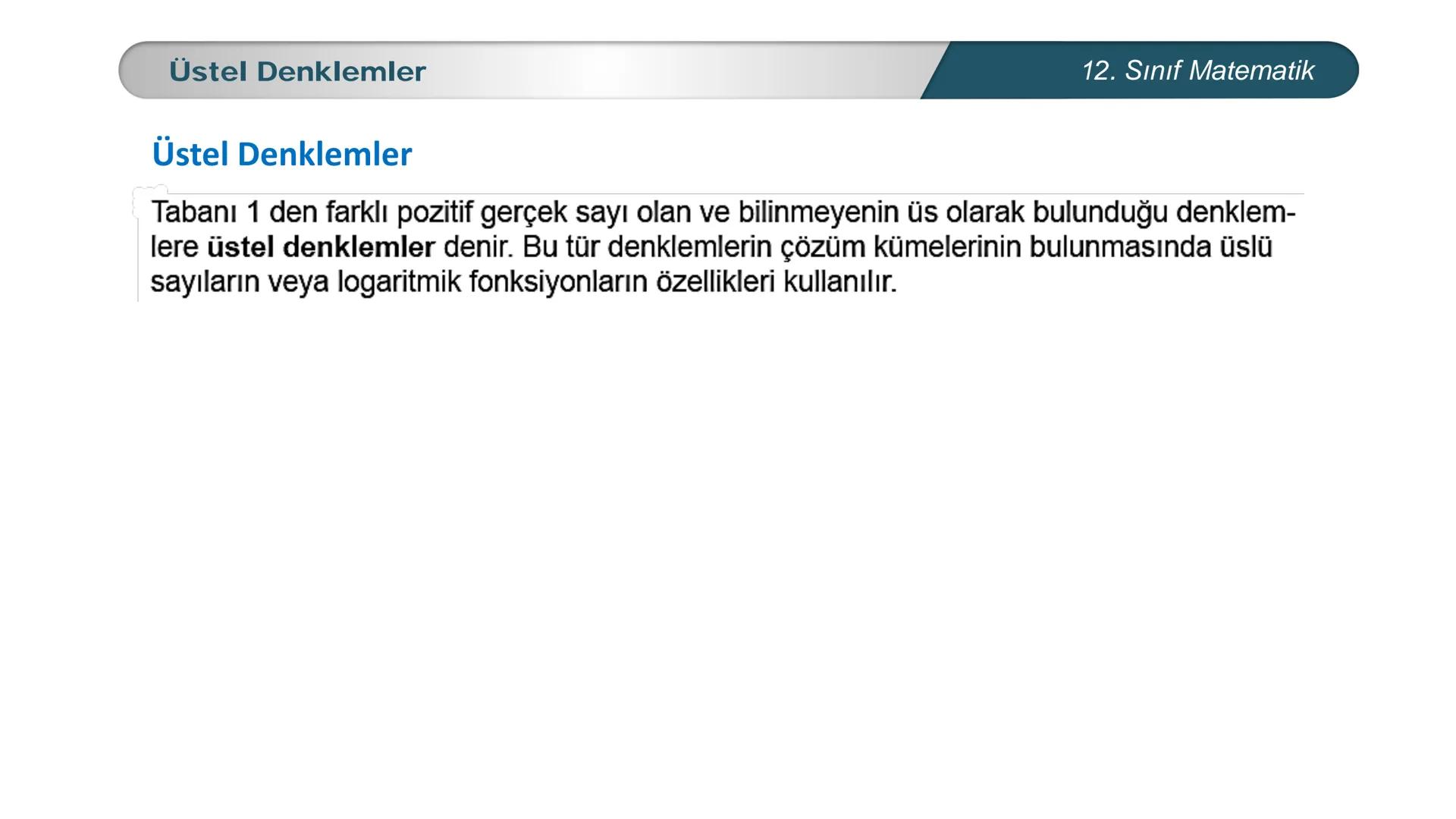 MILLI E
*
*
TÜRKİYE CUMHURIYETI
BAKANLIGI
MATEMATİK
12. SINIF
ÜSTEL VE LOGARİTMİK FONKSİYONLAR
Üstel, Logaritmik Denklemler ve Eşitsizlikler