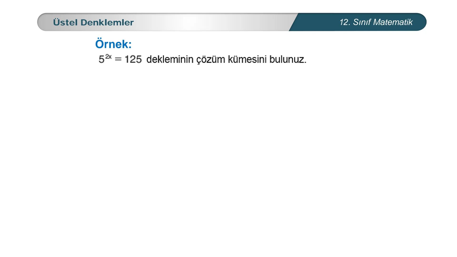 MILLI E
*
*
TÜRKİYE CUMHURIYETI
BAKANLIGI
MATEMATİK
12. SINIF
ÜSTEL VE LOGARİTMİK FONKSİYONLAR
Üstel, Logaritmik Denklemler ve Eşitsizlikler