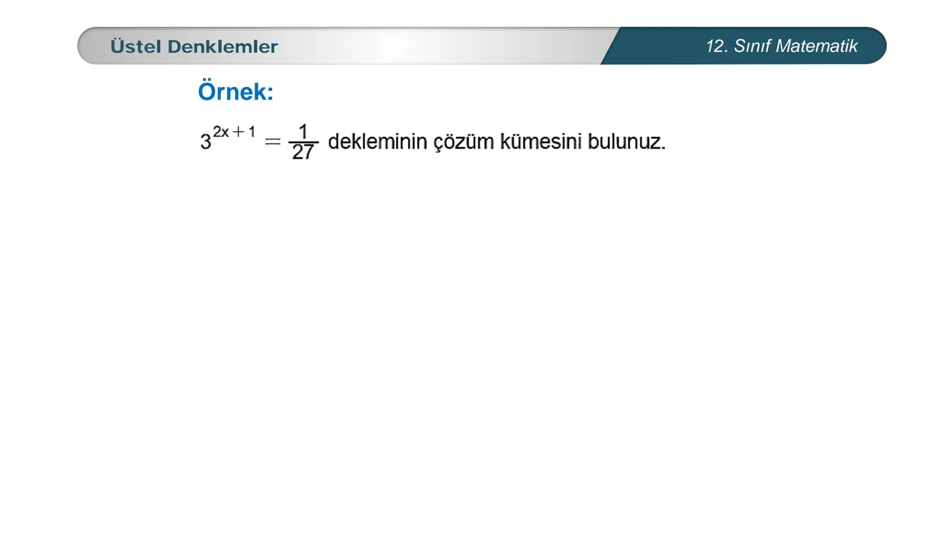 MILLI E
*
*
TÜRKİYE CUMHURIYETI
BAKANLIGI
MATEMATİK
12. SINIF
ÜSTEL VE LOGARİTMİK FONKSİYONLAR
Üstel, Logaritmik Denklemler ve Eşitsizlikler