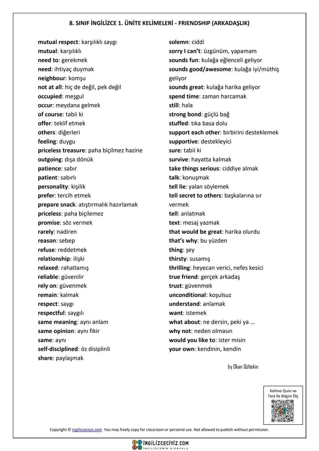 # 8. SINIF İNGİLİZCE 1. ÜNİTE KELİMELERİ - FRIENDSHIP (ARKADAŞLIK)
about: hakkında
accept: kabul etmek
also: ayrıca
although: rağmen
always