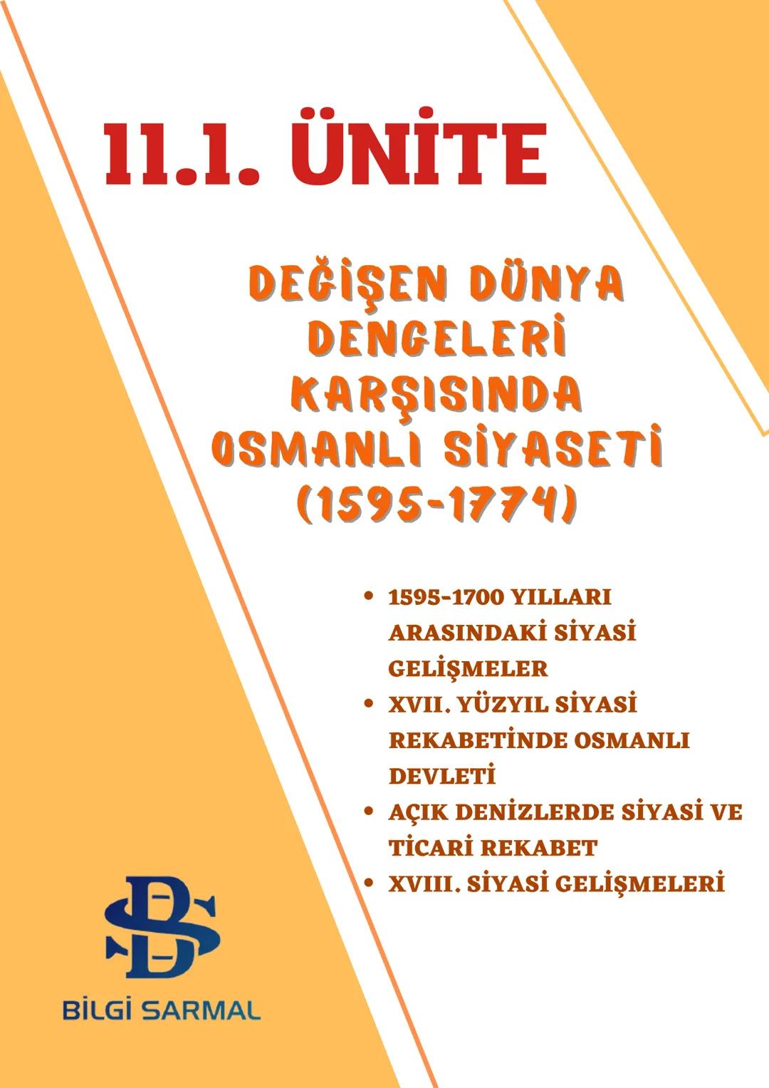 Tarih Ders
Notları
0000000000
00000
Bilgi Sarmal Yayınları
Tarih Zümresi
$
BİLGİ SARMAL 11.1. ÜNİTE
DEĞİŞEN DÜNYA
DENGELERİ
KARŞISINDA
OSMAN