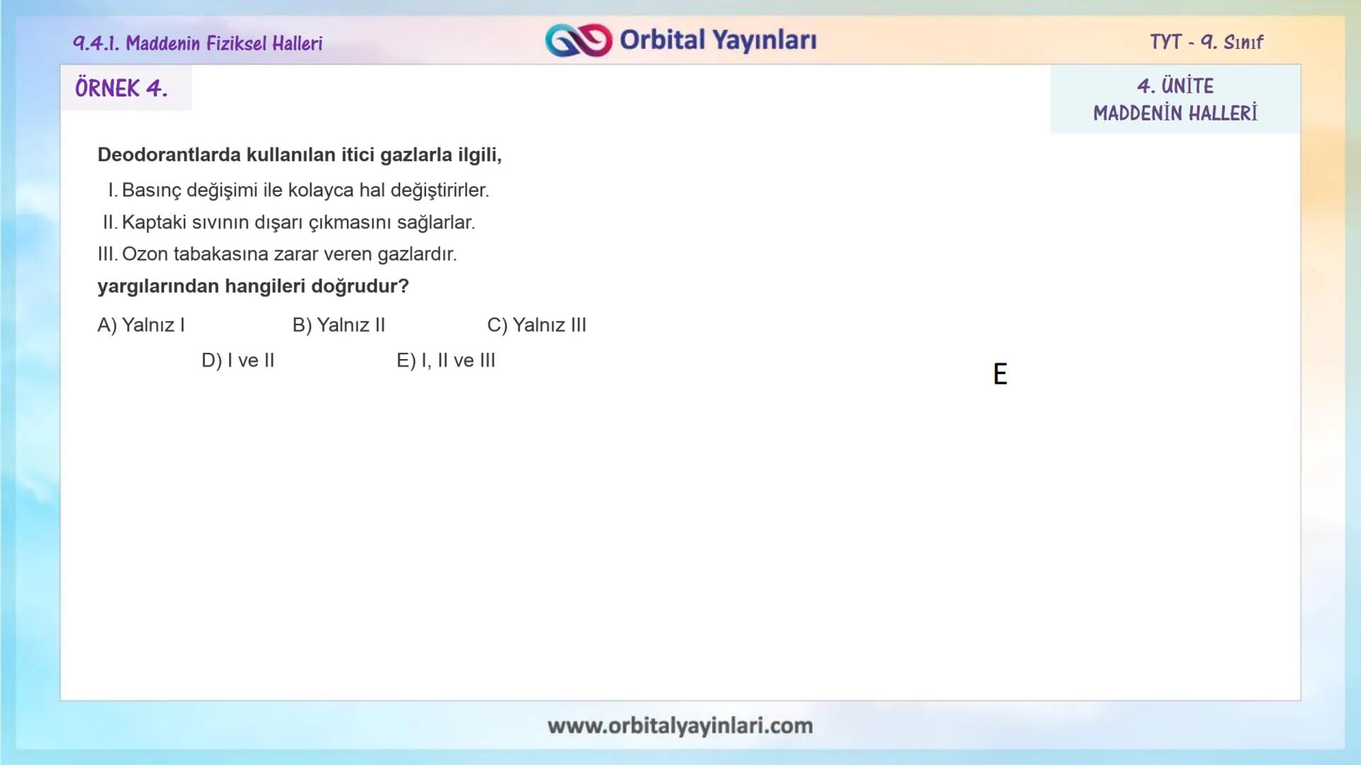 9.4.1. Maddenin Fiziksel Halleri
MADDENİN FİZİKSEL HALLERİ
GD Orbital Yayınları
•
Maddeler; başlıca katı, sıvı ve gaz olmak üzere üç fizikse