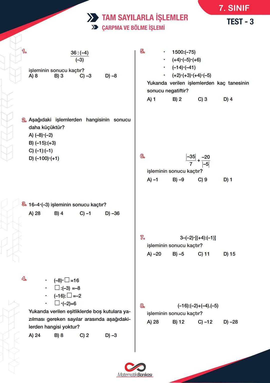 # 7. SINIF
## TEST - 3
>> TAM SAYILARLA İŞLEMLER
>> ÇARPMA VE BÖLME İŞLEMİ
1. 36:(-4)
(-3)
İşleminin sonucu kaçtır?
A) 8 B) 3 C)