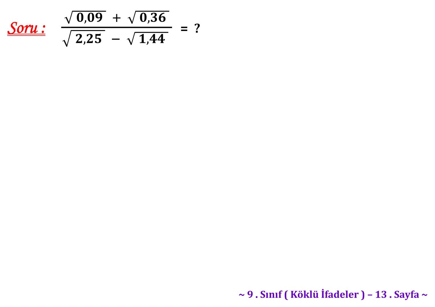 σ
.C
A
Köklü İfadeler
PİSAGOR BAĞINTISI
HIPOTENÜS
0
B
a²+b² = c²
2
√√√₁²+b²=c
² + b² = c
Milattan önce beşinci
yüzyılda yaşayan Antik
Yunan