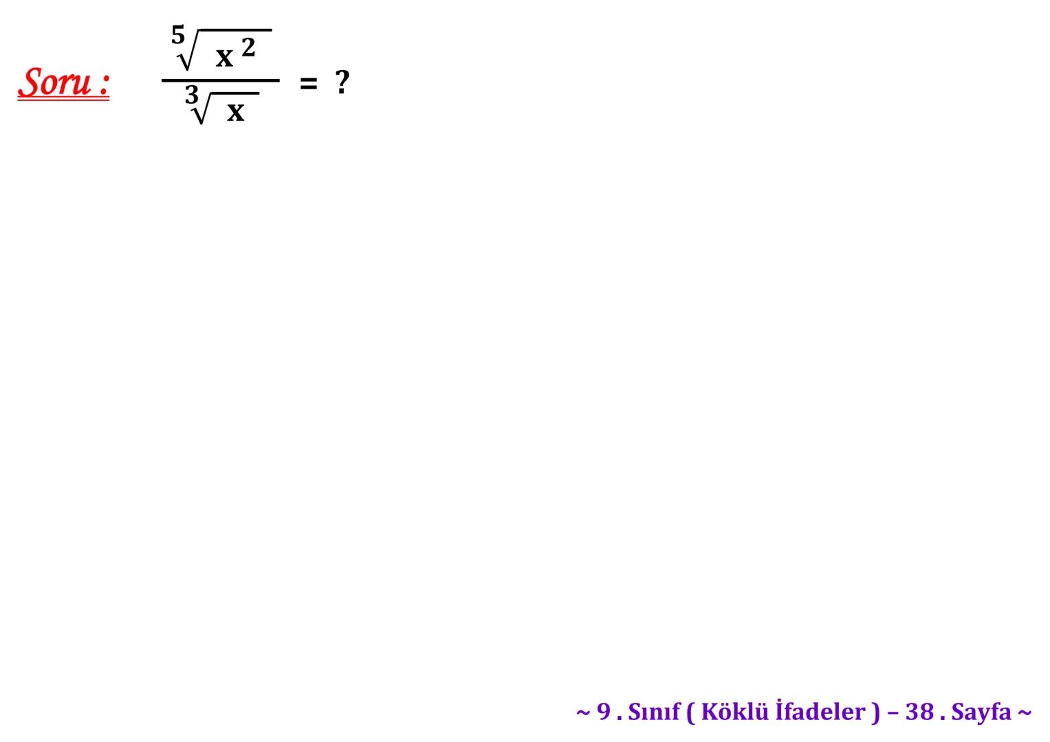 σ
.C
A
Köklü İfadeler
PİSAGOR BAĞINTISI
HIPOTENÜS
0
B
a²+b² = c²
2
√√√₁²+b²=c
² + b² = c
Milattan önce beşinci
yüzyılda yaşayan Antik
Yunan