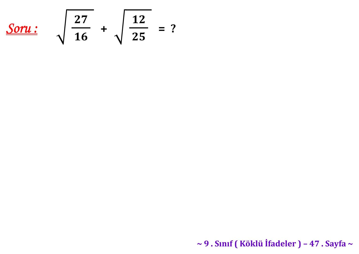 σ
.C
A
Köklü İfadeler
PİSAGOR BAĞINTISI
HIPOTENÜS
0
B
a²+b² = c²
2
√√√₁²+b²=c
² + b² = c
Milattan önce beşinci
yüzyılda yaşayan Antik
Yunan