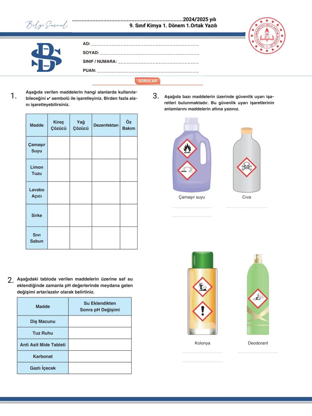1.
Bilge Sarmal
$
AD:
SOYAD:
SINIF / NUMARA:
PUAN:
..2024/2025 yılı
9. Sınıf Kimya 1. Dönem 1.Ortak Yazılı
SORULAR
HURIYE
VETI MILLI
**
EGIT
