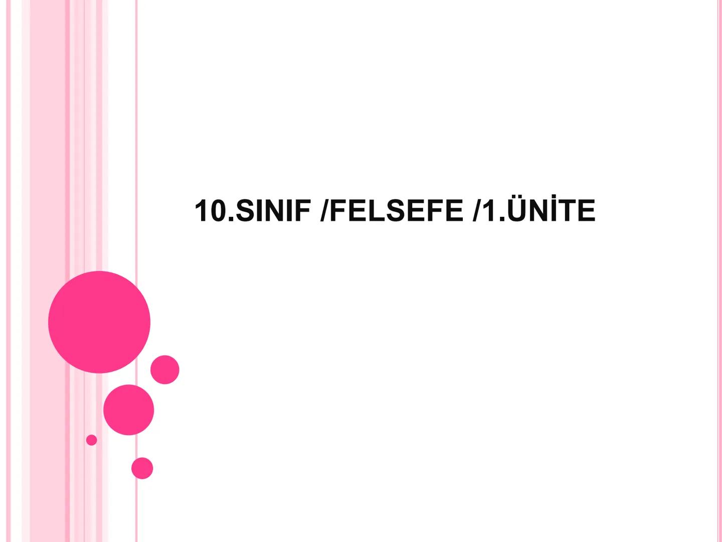 10.SINIF /FELSEFE /1.ÜNİTE FELSEFE NEDİR?
● Felsefe (philosophia) sözcüğü Yunancadan gelir. "Philio”
sevmek, "sophia" da bilgelik demektir.