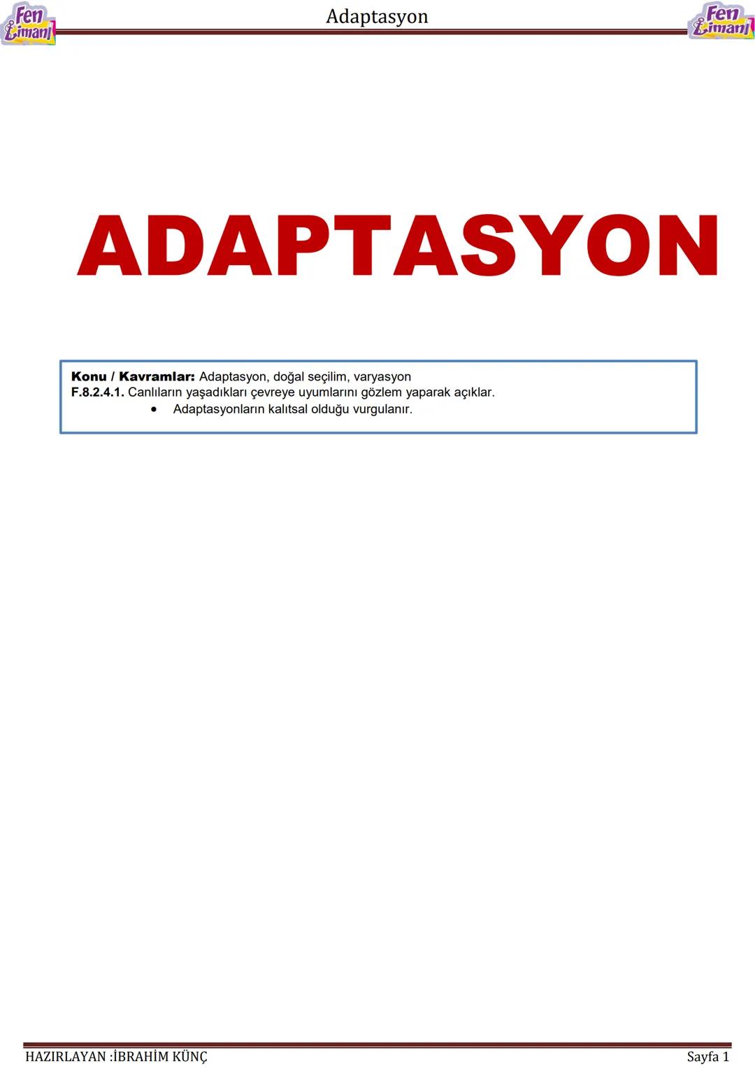 Fen
Liman
Adaptasyon
Fen
iman
ADAPTASYON
Konu / Kavramlar: Adaptasyon, doğal seçilim, varyasyon
F.8.2.4.1. Canlıların yaşadıkları çevreye u