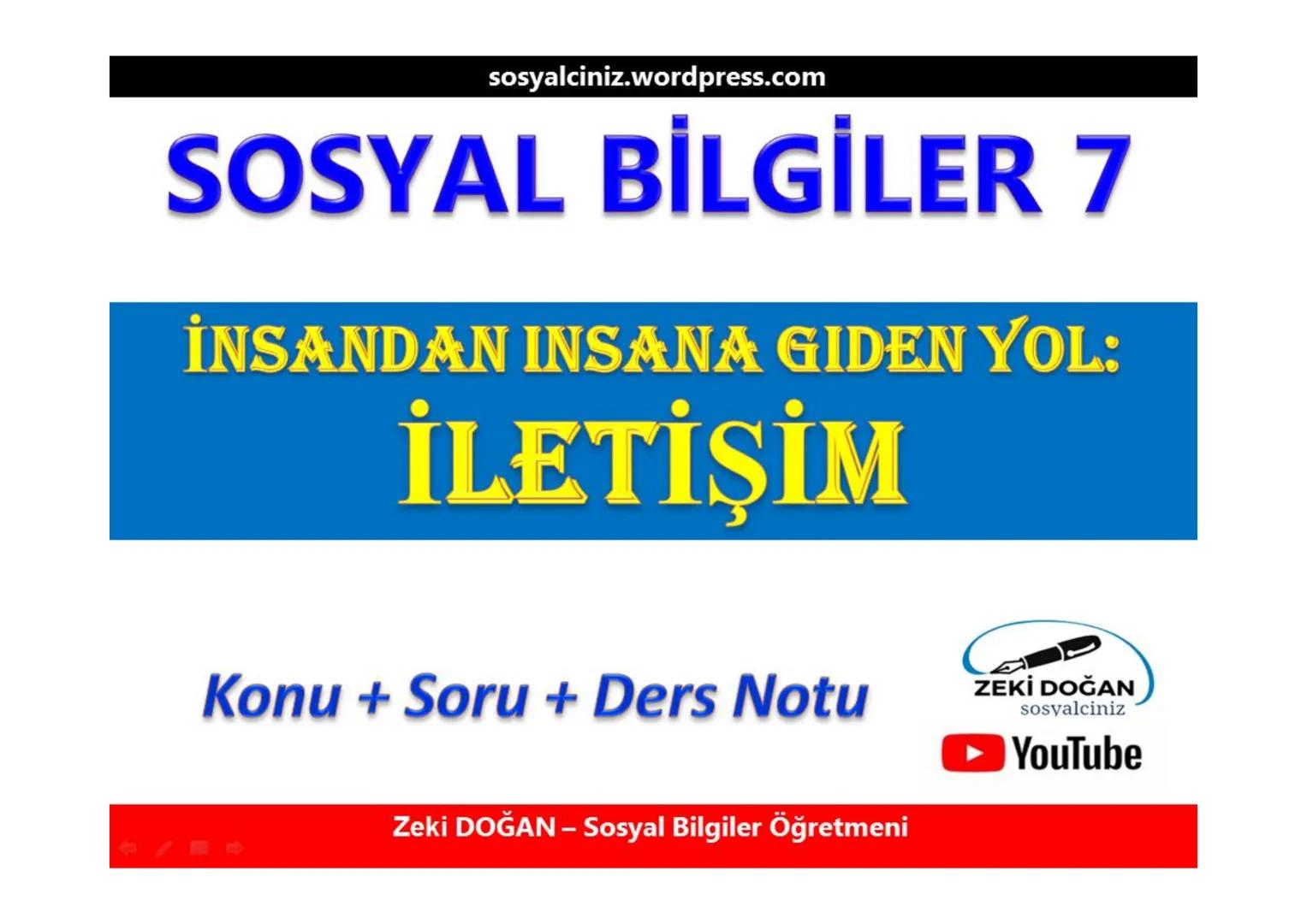 sosyalciniz.wordpress.com
# SOSYAL BİLGİLER 7
## İNSANDAN INSANA GIDEN YOL:
# İLETİŞİM
Konu + Soru + Ders Notu
Zeki DOĞAN - Sosyal Bilgil