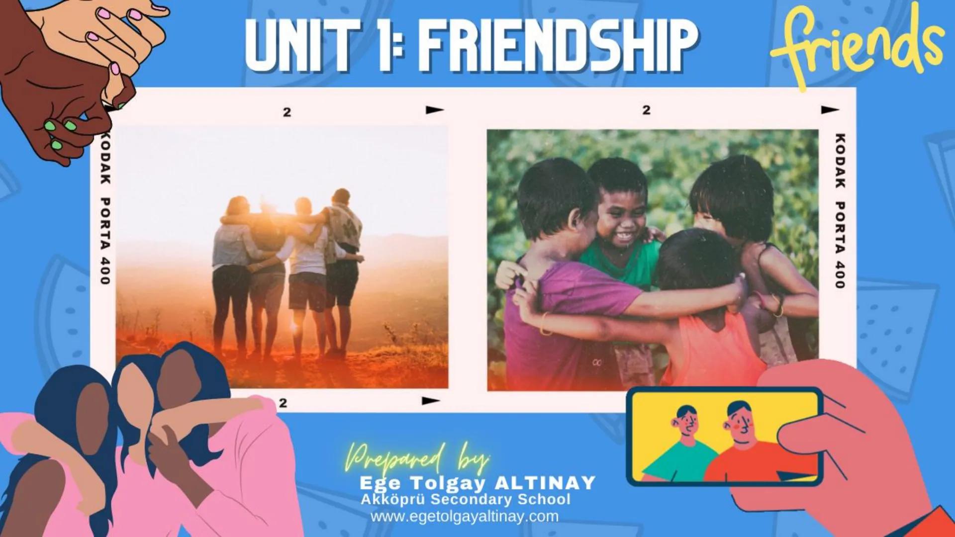 KODAK PORTA 400
UNIT 1: FRIENDSHIP
2
2
2
Prepared by
Ege Tolgay ALTINAY
Akköprü Secondary School
www.egetolgayaltinay.com
friends
KODAK PORT
