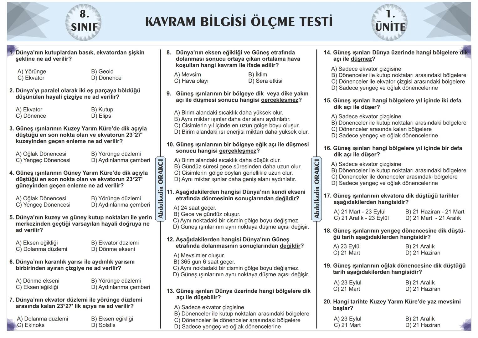 8.
SINIF
KAVRAM BİLGİSİ ÖLÇME TESTİ
1.
ÜNİTE
1. Dünya'nın kutuplardan basık, ekvatordan şişkin
şekline ne ad verilir?
A) Yörünge
B) Geoi