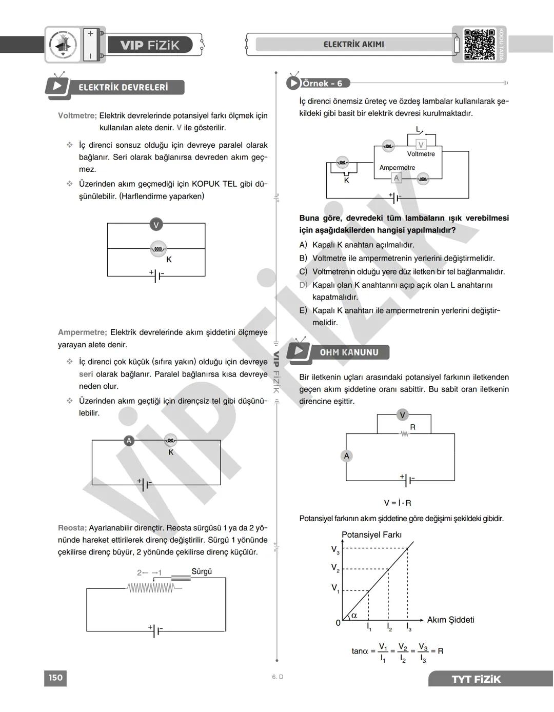# VIP FİZİK
## POTANSİYEL FARKI VE AKIM
* Birim yükün devreyi dolaşabilmesi için gerekli enerjiye
potansiyel farkı denir. Potansiyel farkı