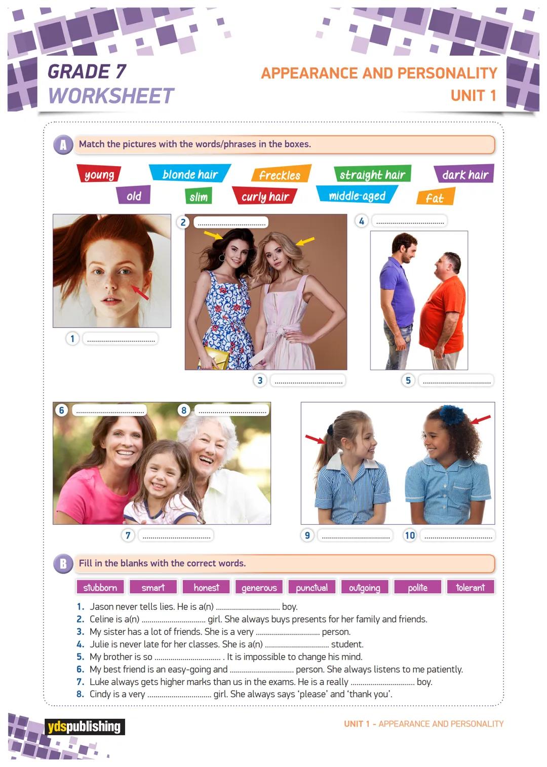 GRADE 7
WORKSHEET
APPEARANCE AND PERSONALITY
A Match the pictures with the words/phrases in the boxes.
6
UNIT 1
young
blonde hair
freckles
o