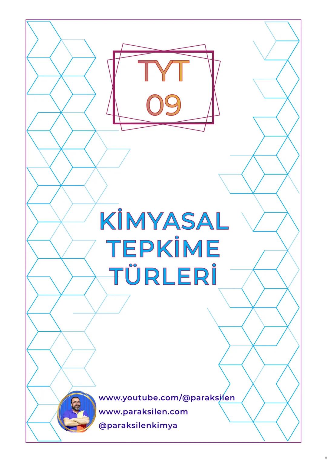 TYT
09
KİMYASAL
TEPKİME
TÜRLERİ
www.youtube.com/@paraksilen
www.paraksilen.com
@paraksilenkimya 10. SINIF 1. ÜNİTE
10.1. KİMYANIN TEMEL KANU