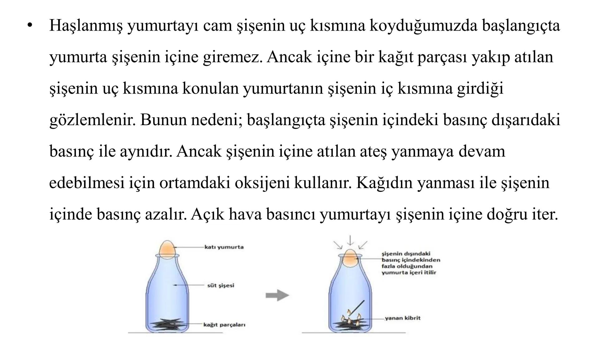 Gaz Basıncı
• Gazlar bulundukları kabın tamamını doldururlar. Gazlar ağırlıkların-
dan ve taneciklerinin hareketinden dolayı bulundukları ka