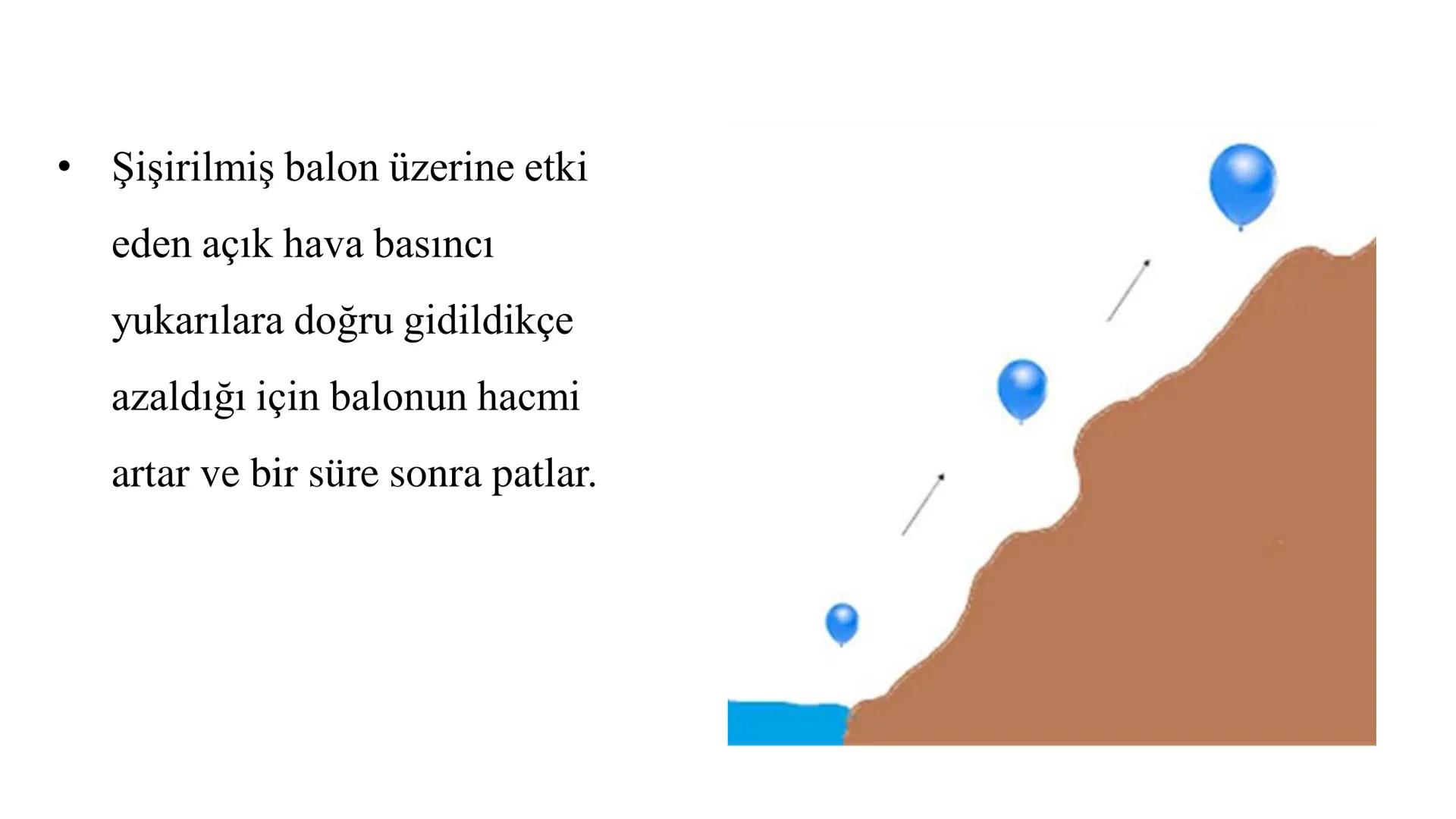 Gaz Basıncı
• Gazlar bulundukları kabın tamamını doldururlar. Gazlar ağırlıkların-
dan ve taneciklerinin hareketinden dolayı bulundukları ka