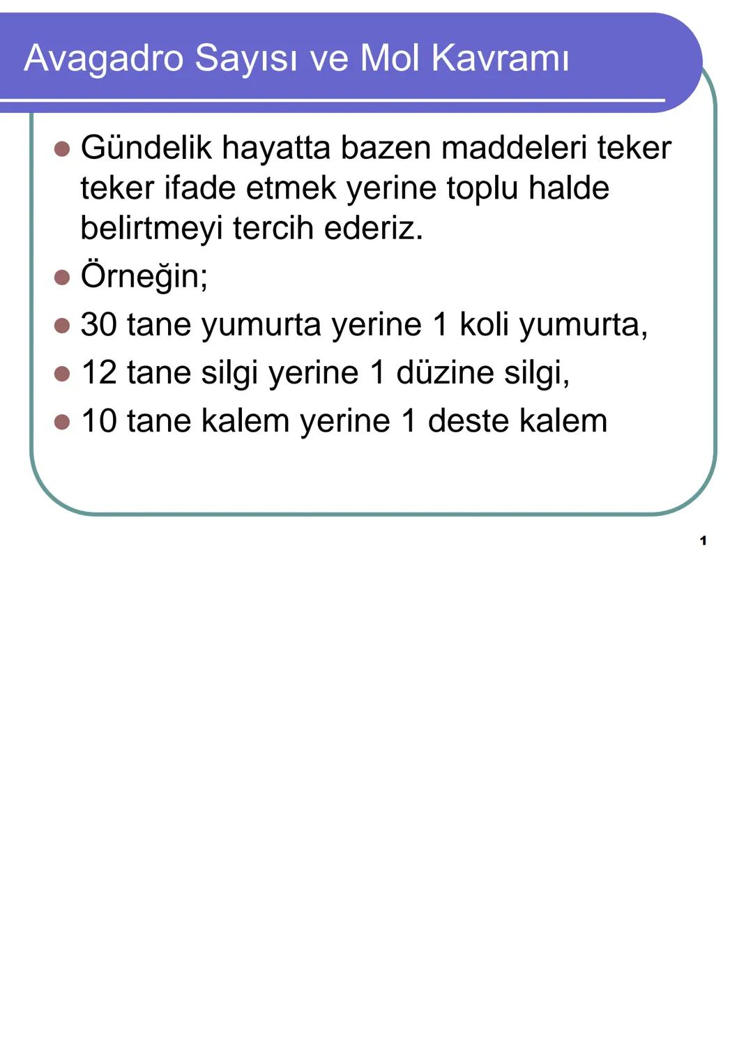 Avagadro Sayısı ve Mol Kavramı
Gündelik hayatta bazen maddeleri teker
teker ifade etmek yerine toplu halde
belirtmeyi tercih ederiz.
Örneğin