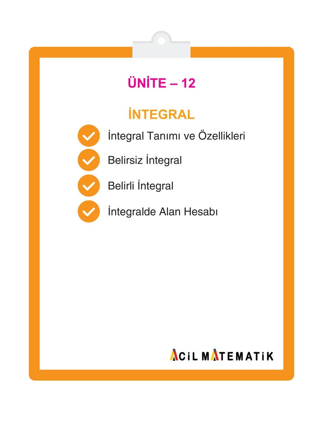 ÜNİTE - 12
İNTEGRAL
İntegral Tanımı ve Özellikleri
Belirsiz İntegral
Belirli İntegral
İntegralde Alan Hesabı
ACIL MATEMATIK # İNTEGRA