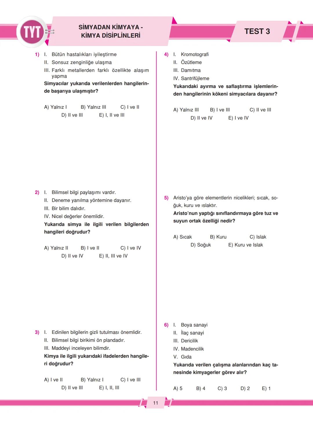 # SİMYADAN KİMYAYA - KİMYA DİSİPLİNLERİ
8) 1. Çalkalama
II. Yakma
III. Kaynatma
IV. Çözme
V. Süzme
Simyacılar yukarıda verilen fizikse