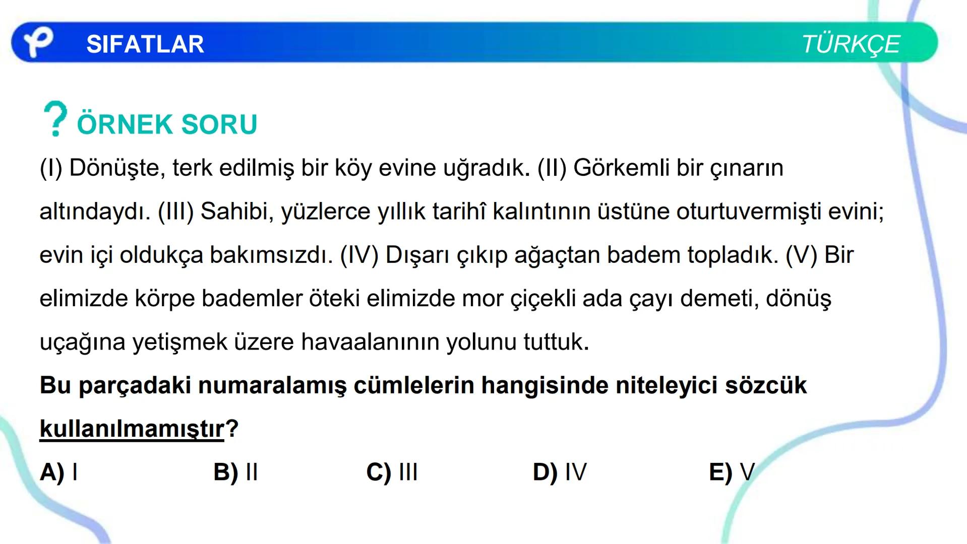 TÜRKÇE
SÖZCÜK TÜRLERİ
SIFATLAR
P Pakodemy ✰ SIFATLAR
SIFAT(ÖN AD)
İSİMLERİ NİTELEYEN VEYA BELİRTEN SÖZCÜKLERDİR.
A) NİTELEME SIFATLARI
B) BE