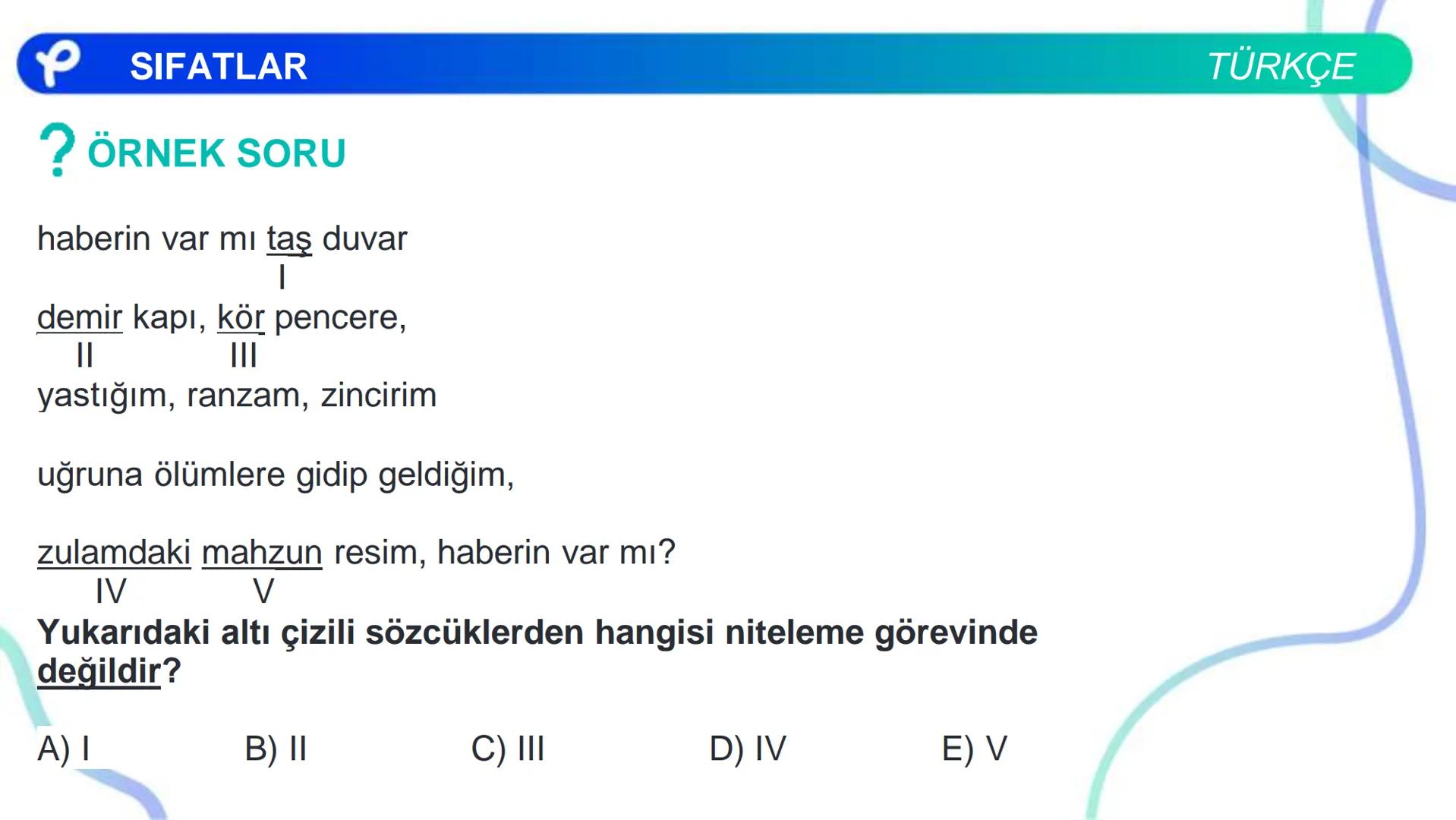 TÜRKÇE
SÖZCÜK TÜRLERİ
SIFATLAR
P Pakodemy ✰ SIFATLAR
SIFAT(ÖN AD)
İSİMLERİ NİTELEYEN VEYA BELİRTEN SÖZCÜKLERDİR.
A) NİTELEME SIFATLARI
B) BE