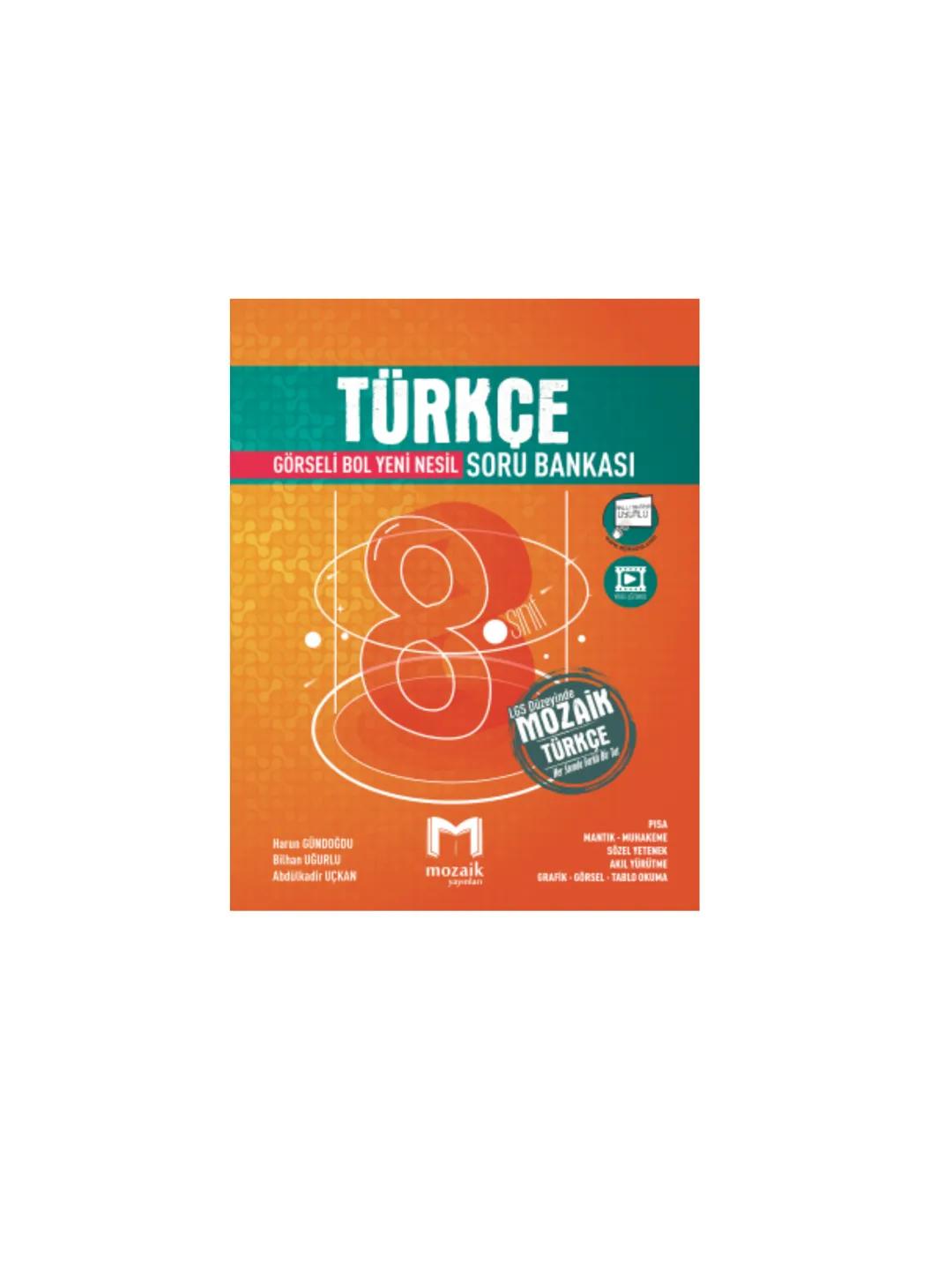 TÜRKÇE
GÖRSELİ BOL YENİ NESİL SORU BANKASI
Harun GÜNDOĞDU
Bihan UĞURLU
Abdulkadir UÇKAN
M
mozaik
yayınları
LGS Düzeyinde
MOZAIK
TÜRKÇE
PISA
